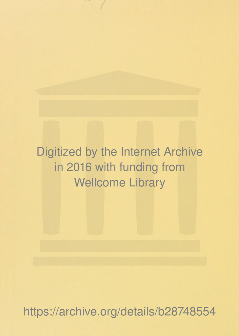 Digitized by the Internet Archive in 2016 with funding from Wellcome Library https ://arch i ve. org/detai Is/b28748554