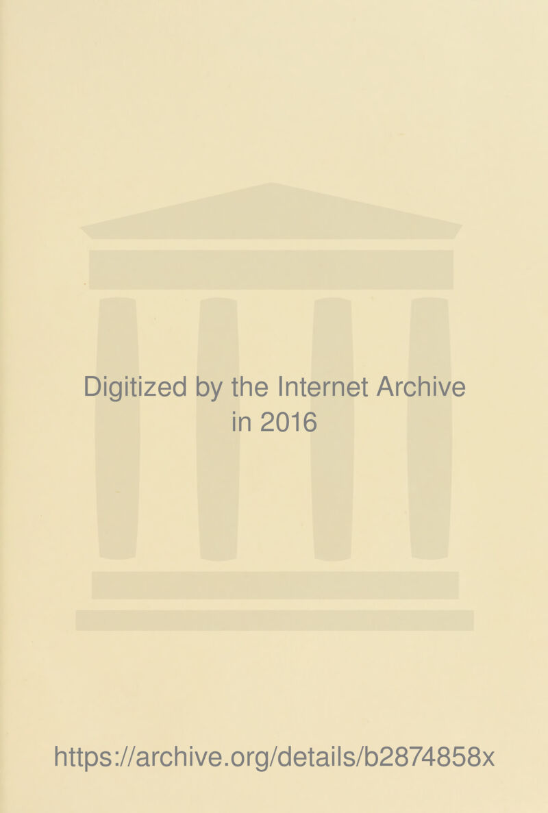 Digitized by the Internet Archive in 2016 https://archive.org/details/b2874858x