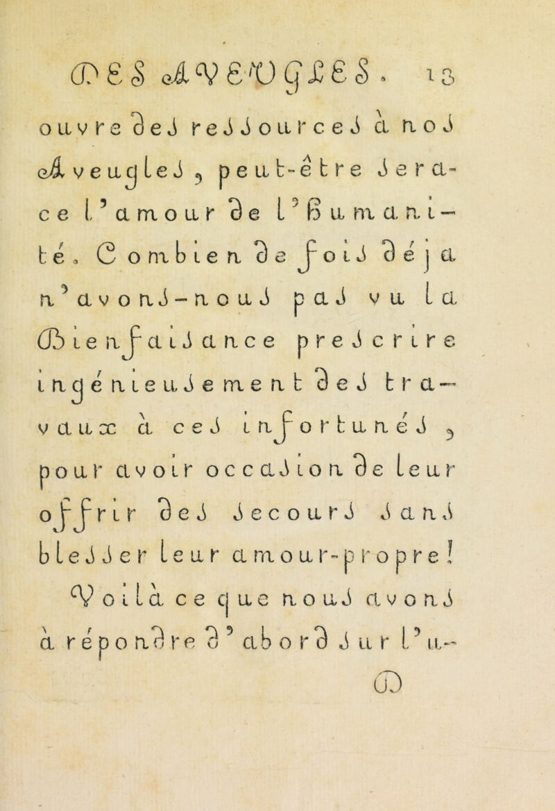 (DES oÂ'V£‘X)G££§ . io ouvre c)eJ reJdoarceJ> cl no J oJL v e acj Le J 9 p ce i,5 a m o ll r 2e LOI u, ni a. n i té, Combien 3e foid^éj îi’avonJ-fioiiJ p a J va ici. 6b l e n f aisance prescrire i j » r\ incjemeaJemenb d e J b r a ~ a a x à ce J inforbanéd 3 p o a r avoir occasion de Lear offrir *9 e S Jecou.fi d a n S b l e S S e r Lear atnoaf-p r o p r e ! o i L à ce ci a e uoui avoui e a b- ê b r e J e r a a v a répondre c’aboro dur L3a 60