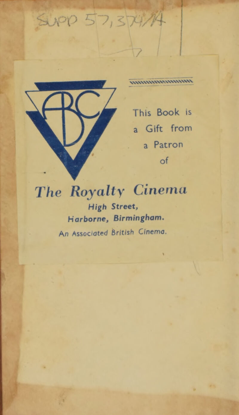   ——— NAAAAAAAAAASSASSAAAASA, ~ This Book is a Gift from a Patron of The Royalty Cinema High Street, | Harborne, Birmingham. An Associated British Cinema. i 