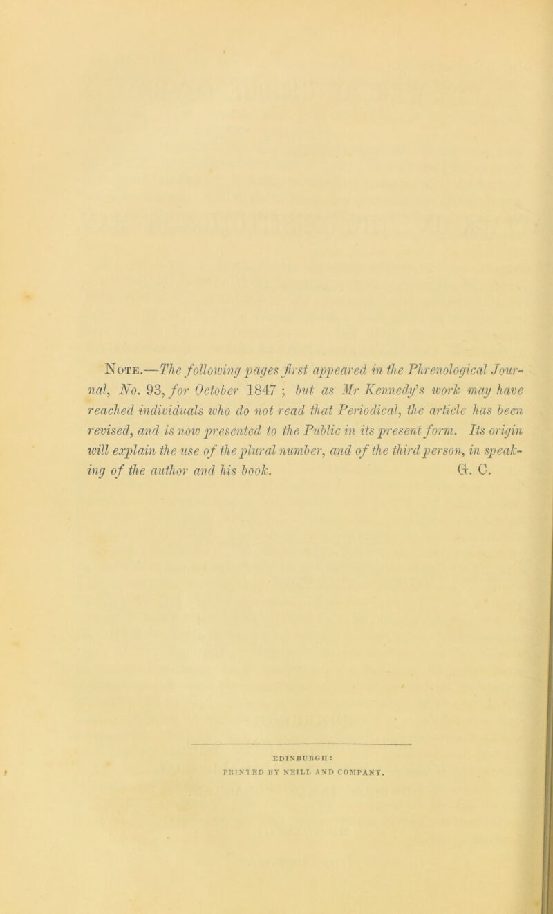 Note.—The following pages first appeared in the Phrenological Jour- nal, No. 93, for October 1847 ; but as Mr Kennedy's work may have reached individuals who do not read that Periodical, the article has been revised, and is now presented to the Public in its present form. Its origin will explain the use of the plural number, and of the third person, in speak- ing of the author and his book. Ct. C. EDINBURGH: PRIMED BY NEILL AND COMPANY.