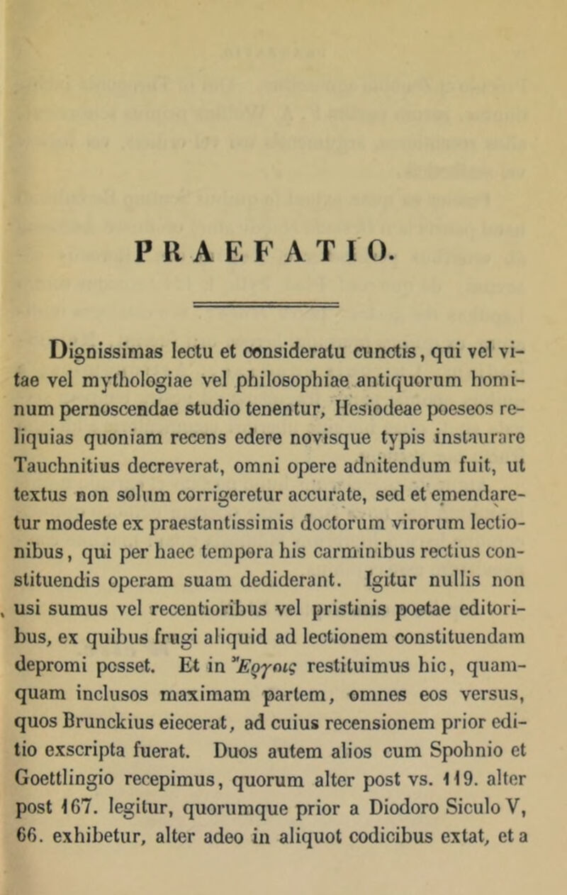 ΡΚΑΕΓΑΤΙΟ. Όΐβηΐδδίηΐδδ ΙεοΙιι εί οοηδΐ(ΐ6Γ3ΐα ευηείίδ, ςπί νεί νί- Ι3β νβΐ ιηνΐΐιοΐο^ΐαβ νεί ρίιΐΙοδορΗΐαβ 8ηΙΐ({ΐκ>ππη Ιιοηιϊ- ηαηη ροΓηοδεεηίΙβε δίικίίο ΙεηβηΙιΐΓ, Ηεδΐοϋεαε ροεδεοδ γο- 1ΐί]υΐαδ ηιιοηϊαπι τεεεηδ εάεΓβ ηονΐδφίε Ινρΐδ ΙηδΙαυηΐΌ ΤβυεΗηϊΙΐυδ <3εεΓβνεΓ3ΐ, ογππϊ ορεΓε βάηίΐεηθαηι ίαϊΐ, ιιΐ ΙεχΙιΐδ ηοη δοΐιιηα εθΓπ8ΓεΙιΐΓ βεειίΓοΙε, δεά εΐ οιηεηθίίΓε- Ιιιγ ηιοοΙεδΙε εχ ρΓβεδΙβηΙΐδδϊιηΐδ άοείοπιπη νίτοπιπι ΙεεΙιο- ηΐΒιΐδ, ί]υϊ ρεΓ Ιιαοε ΙοηιροΓβ Ιιΐδ εβπηίηΐΒαδ ΓβεΙΐαδ εοη- δΐΐΐιιεηιΐΐδ ορεΓ3ΐη δθ3ηι άεάϊάεΓβηΙ;. Ι§ΐΙιΐΓ ηυΐΐΐδ ηοη , υδϊ βυηιυδ νεί τεεεηΗοηΒυδ νεί ρπδΐίηϊδ ροβΐ3ε εθίΐοπ- Βιΐδ, εχ ςυΐΐηΐδ Γπι§ΐ βΐΐηυίά 8(1 ΙεεΙϊοηειη εοηδΐΗιιεη(ΐ3ΐη (ΙερίΌΐηί ροδδβΐ. Εΐ ϊη Εργοις ΓΟδΙϊΙαϊηιΐίδ Βίε, φίοιη- ςααηι ίηεΙιΐδΟδ ηΐ3χΐπΐ3ηι ραι-Ιεηι, οηιηεβ εοδ νοΓδίΐδ, ςαοδ Βπιηείαιΐδ είεεεΓΟΙ, 3(1 ευίαδ τεοεηδΐοπειη ρκΐοΓ <χ!ΐ- Ιίο εχδΟΓΪρΙβ ίυοΓ3ΐ. ϋαοδ βυίειη βΐϊοδ ευηι δροΐιηϊο εΐ Οοείΐΐίηφο Γεεερϊπηίδ, ςυοπιηι βΙΙογ ροδί νδ. 119. βΐΐοε ροδί 167. Ιε^ΐΙιΐΓ, φΐοηιπίφίε ρποΓ 3 Όϊο(1ογο δΐειιΐο V,