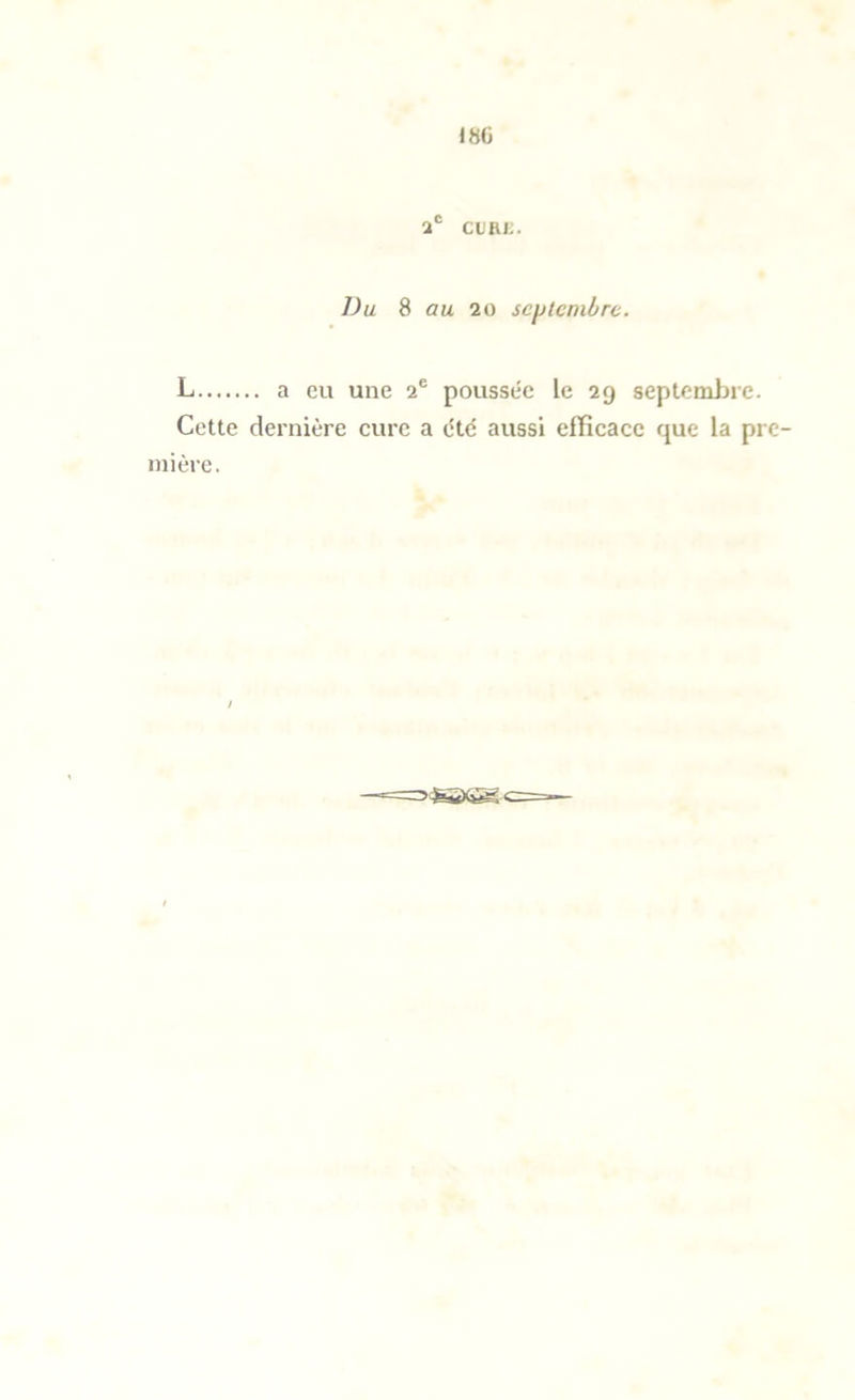 a cuRj;. Du 8 au 20 septembre. L a eu une 2® poussée le 29 septembre. Cette dernière cure a été aussi efficace que la pre- mière.