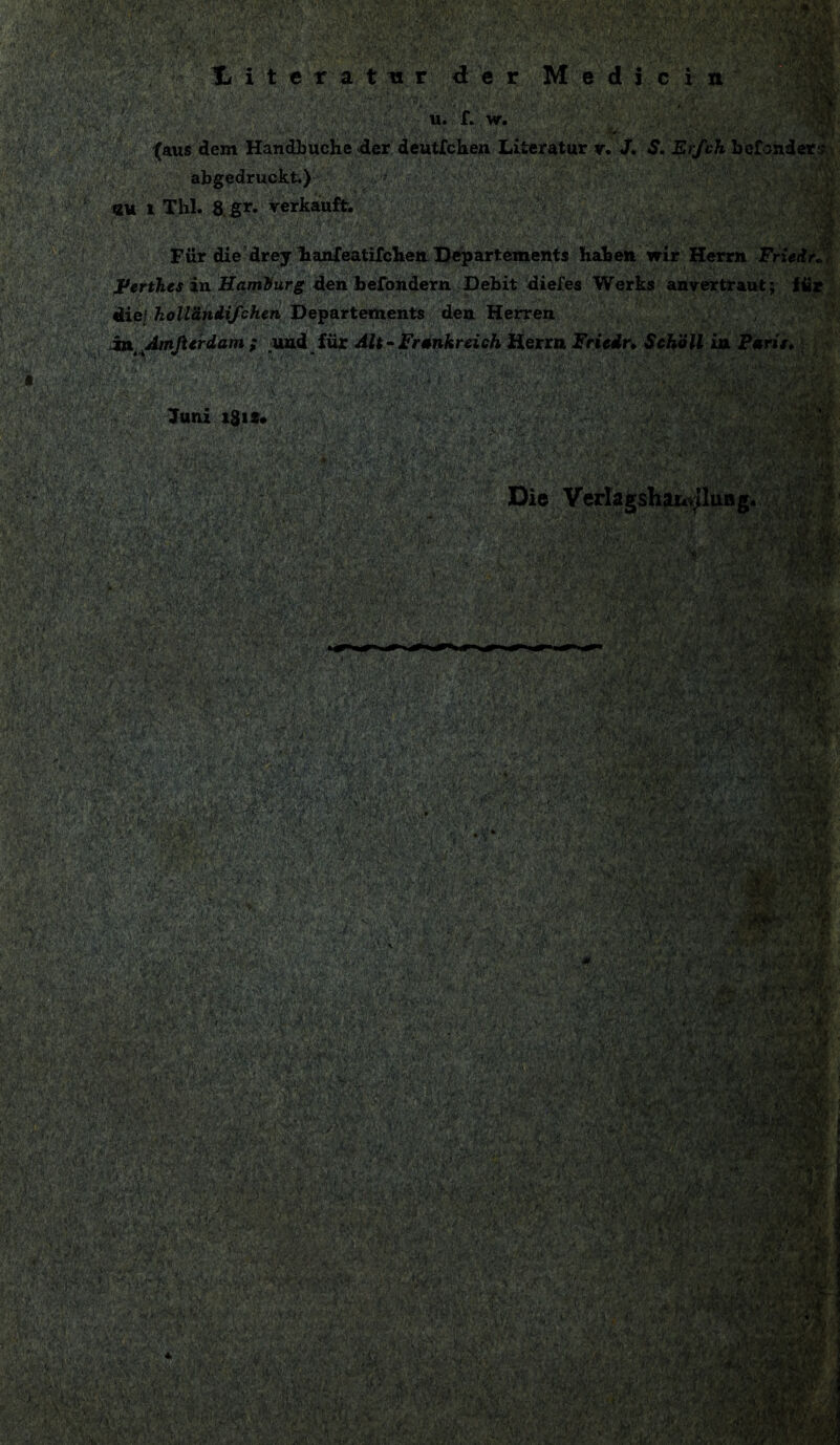 mmWmm I i t e r a t u r der Medicin V.; .i’;; u. r. w. , * ‘ (aus dem Handbuche 4er deutschen Literatur v. J. S. Erfch betender? abgedruckt.) «u i Thl. 8 g*. verkauft. Für die drey hanfeatifchen Departements haben wir Herrn Fr Perthes in Hamburg den befondern Debit diefes Werks anvextraut; für diel holl&ndifchen Departements den Herren inAmßcrdam ; und für Alt -Frankreich Herrn Friede Schöll in Paris, Juni igif» ' *r(% wy« m s&tj# n mmWmmisnm 5 t 'aES»S . \ S&&SP3 m “ fln| v«. Wm 3$KS&»R9i ' ' ' ■äfr akliw ;; i«ys ; -Y «Rra&i ■, ■ 1y .v»» V »l’ä-4 i. ' ’ »'u..> ti| -j ii#% VßwVTlwiil* i «i K >;$'; mm / äSJfi r%*?x::w^ ■': <if .% • •■&■-. <. ■>■; . c■•:■'{ .«•-., r.-Ö» : , 1 . J • ” Kl «':• ifM' •>; ,-
