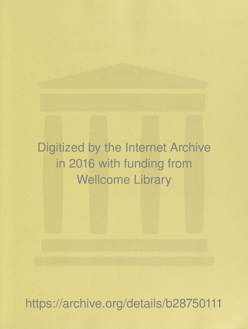 Digitized by the Internet Archive in 2016 with funding from Wellcome Library https://archive.org/details/b28750111