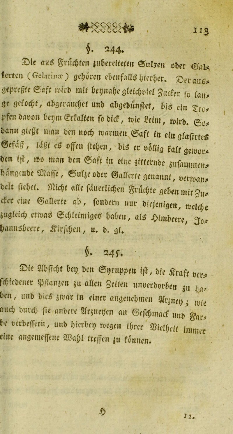 §♦ 244* £>f( axß gtuc&tcn jubereffeten <Sulym ober (Bau fetten (Gclarinae) ge&pren (Unfall* hierher* ©etö'u^ <j<pre£fc ©oft wirb mit bepnö&e gleichviel Surfer j0 lau, gc geroßt, abgerauebef unb abgebunflef, bitf ein £rc# yfcnbrtbcn bepm grföKen fobief, mie Seim, tvfcb. <&c* bann gießt man ben «ecf; marinen ©aff in ei« gfafttteS @efd?, läßt eß offen fielen, biß er oo% fa[t gmov,. ben tfl, mo man ben ©aff in eine jiftebnbe *ufammen* bdngaibe ©affe, ©ulst ober ©«fferfegenannt, oerman* beit ticket. Sticht alle faueriidjen fruchte gehen mit 3^ ctecciue Ratterte ab, fonbem nur bic/em'gen, meiere Sugietc^ etmaS ©cbieinitgcS haben, aiö Himbeere, 3C* hannäbeere, d?irfdjen, u* b. gf* §* 34f* Sie 2fbficbt bei) ben ©tjruppen iff, bie traft t»er^ föicbcnet $f?angcn ju atten Seiten unoerborben j« f a, ben, unb hieß *mar in einer angenehmen gfr^nei;; mie auch butefc fie anbere Sfrsnetfen an (Bcfömad unb ^ bc betbefferu, unb hierbei? megen ihrer Vielheit immer eine angemeffenc mpl treffen ju rinnen.