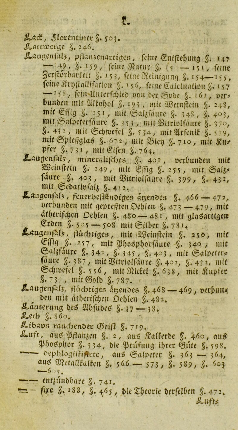 , ,$Iot:Ciitirtet §. 505. iLmtroecge §. 246. sSUuigenfalj, pflanjetim-ticjes, feine (Entfiefmng §. 147 Z~’:.t9, S* *59, feine :fl«fur r 5 — 151 , feine Serftorbarfeif §. 155, feine Reinigung §.154—155, feine .Hrt)|fafKfaffoit §. 156, feine (Ealcinatlon §• 157 — f5 ', fein Unterfd)ieb oonber©obe §. 16 j, t>cr^ bunbeit mit tultofyol §. 19?, mit äBcin(teiu §. 24g, mit ^ff‘9 §■ 251, mit ©aljfnurc §. 348, §. 405, mit ©nlpeterfdurc §. 3 5 3 , mit 2$ifriolfdute §. 17o, §•, mit ©cpmefel §. 554, mitQfrfcnlf §. 5 9, mit ©pieftgiaß §. 672 , mit Slei; §.710, mit $11* Pfer §. 7 31, mirtfen §.764. JLaugenßfc, mmei\>Ufdbes §. 401, uerbunbeit mit 3Bein|tem §. 249, mit (£ffig §. 255, mit ®a[$* fdarc §. 404, mit 93itrioIfaure §♦ 399, §. 43 mit ©ebmipfafj §.412. SLitugenftl*, fctterbefülnöictes d^enben §. 466 — 47 2, oerbunben mit gepreßten£>tbicu §.473 — 479, mit atbecifc^en Debleti §. 480 — 481, mit glaßavtigeit Arbeit §.505 — 508 mit ©über §. 781. &.(3ttgeufMj, fl&dbtigcs, mit äßeinftem §. 250, mit §- -57, mit ^Jboöpboi-faure §. 34°, mit ©afjfaure §, 342, §. 345, §.403, mit ©gipeter* foure §.387, mit 23itrioifdttre §.402, §.432, mit ©cfjmefel §. 35 6, mit Diictei §.638, mit Tupfer §• 7 3:, mir (?joib §.787. ^ugenfaly., fiddnigcs dtjenbes §.468 — 469, wt$utl4 ben mit dtf?crifcf?eti Debleu §. 482» &.äutevung beß Sibfubeß §.37 — 38* JLed> §. S60. ILibava rauebenöee (Seif? §»719. ^ufr, auß ^rtttjen §. 2, auß jiafferbc §. 460, miß $P(joßpbor §. 334, bie Prüfung ihrer <$ufe §.598. c'epf>Iogtfripf.-rc, miß ©nlpefcc §. 363 — 364, nuß SDjetafffaifen §, 566— 57 3 , §. 589, §t '>03 •—603. —— enfjtmbbare §. 741. ■5T-.-- fijcz $*i83, §, 465, bie £f;eorie berfelbcn §.472*