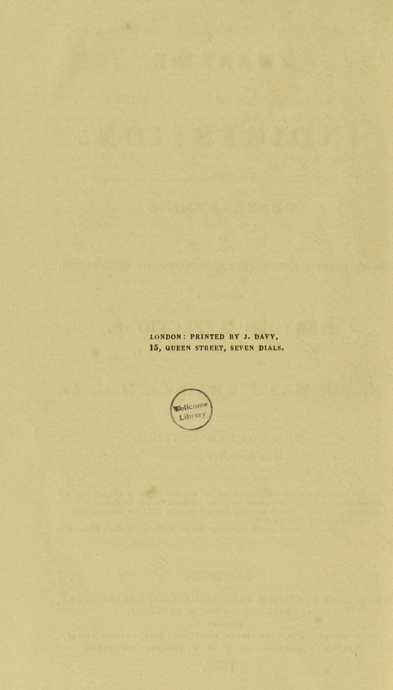 LONDON: PRINTED BY J. DAVY, 15, QUEEN STREET, SEVEN DIALS.