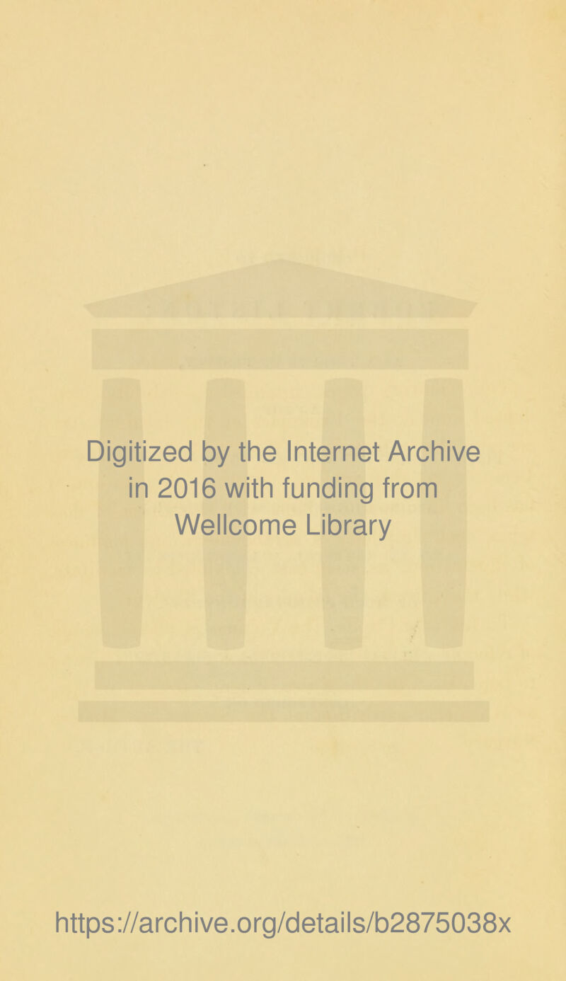 Digitized by the Internet Archive in 2016 with funding from Wellcome Library https://archive.org/details/b2875038x