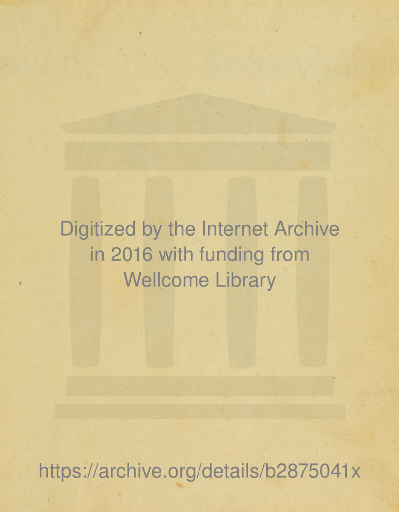 Digitized by the Internet Archive in 2016 with funding from Wellcome Library https://archive.org/details/b2875041 ^ .