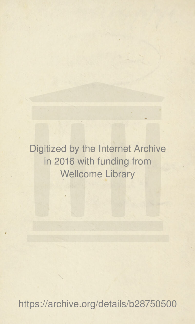 Digitized by the Internet Archive in 2016 with funding from Wellcome Library \ https://archive.org/details/b28750500