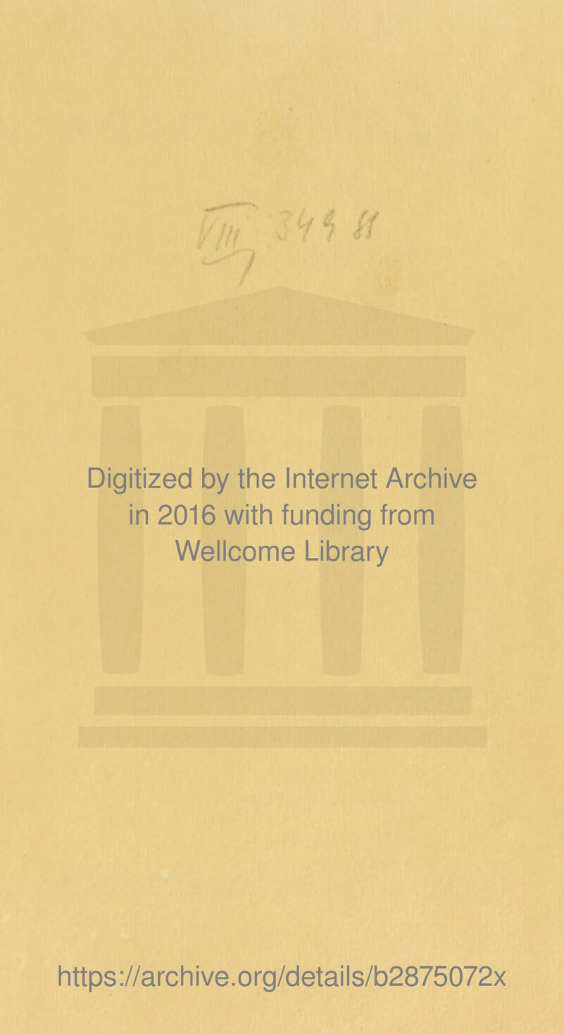 Digitized by the Internet Archive in 2016 with funding from Wellcome Library https://archive.org/details/b2875072x