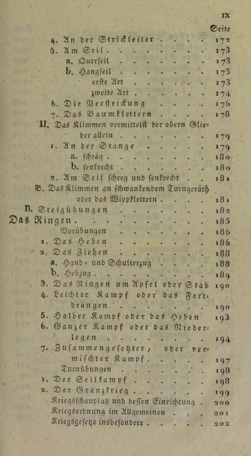 , / ©eite 4. 3fnber<3trit?feiter. - . . 172 5. 21 m ©eil 173 a. öuerfert 173 b. Jpangfeil 173 erjte 2frt ...... 173 jroeite 2lrt *174 6. Sie fö erftr i <f u n g . . . . 176 7. ©ad 53au nt fl etter n . . . . 178 II. ©ad Älitnmen oermittelft ber obcrii ®Iie* * ber allein 179 1. 2lnber@tange 179 a. fcfjrag 180 b. fcnfredjt 180 2. 2fm ®ei( fcf)reg unb fenfreefit . . 181 53. ©aäÄlimmcn an fdwanfenbem Turngerät^ ober bad SßippFlettern . . . . 181 B. ©tcigü&ungcn 182 Oiingcn . . . - i85 Vorübungen . . . . . . . *86 i. ©adJpeben 186 3. ©ad Biegen 188 a. £anb = unb ©cfmlterjug .... 188 *>■ ^e&iug ,89 3. ©ad 31 in gen um2lpfcl ober ©tab 190 4. Ccid>tcr Äantpf ober bad gort* b r ä n g e n ,90 5. Jpatber $ a tn p f ober bad dp e b e n 193 6. (Sanier .Kampf ober bad 9Iteber= legen ,94 7. Bufammeng efeßter , ober rer* ' mifcfjter Kampf 197 Turnübungen ....... 198 1. ©er ©eilfampf 198 2. ©er Ö rdnjfrieg ,99 Kriegdfd)aupta-4 unb begen (Einrichtung . 200 Kricgdorbnuug im'.Allgemeinen . . . 201 ■SriegSgcfcue indbefonbere 202