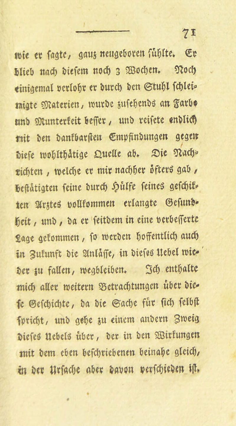 »te «c fa^tC/ gaus «euge&oten €if Hieb itacf) biefem noci) 3 Söoebem 9locl) «inigemfll ocrloi^v er bued) ben ©tul^l fd)lei=» wate «Staterieny tuurbe jufebenbö an Satbf nnb «Otunterfeit beffet, unb veifete enblicö fiit ben banfbatjleu Cmpfinbungen gege» Biefe »pobltb^tige öiiette ab, liebten / welche cc mit naebbev oftevS gab, Beflatigten feine butcb Xpulfe feinet gefebif* ten QlriteS poüfommen erlangte ©cfimb« beit, unb / ba er 'feitbem in eine berbefferte £age gefommen, fo werben boffentlid) aud) in 5ufunft bie 2lnlaifey in biefeö Hebel wic- Bet iu fallen/ wegbleiben, 3d) entbaltc mich alter weitern ißetraebtungen über bie* fc ©efcbicbtc/ ba bie ©acbe für ficb felbfl fpriebt/ unb gebe ju einem anbern 3wcig Biefeö Uebelö über/ ber in btn ?SBirfungen mit bem eben befebriebenen beinahe gtei^/ in ber Htfgcbe aber bavpn »erfebieben i(l»