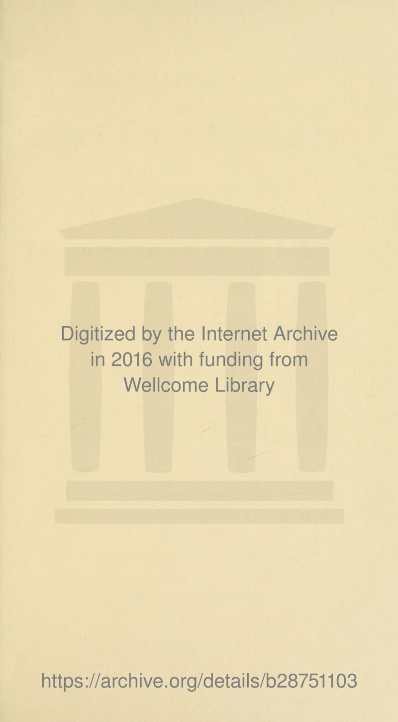 Digitized by the Internet Archive in 2016 with funding from Wellcome Library https://archive.org/details/b28751103