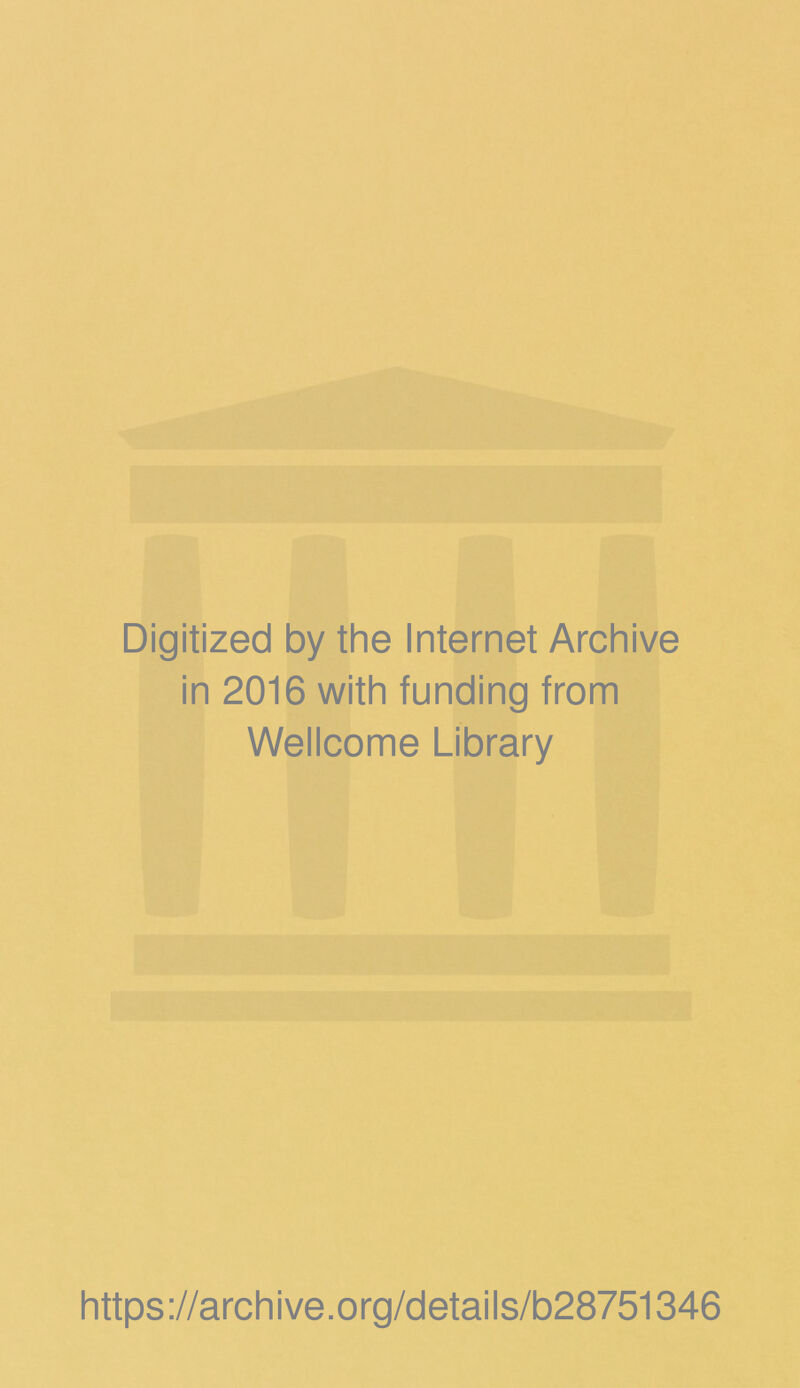 Digitized by the Internet Archive in 2016 with funding from Wellcome Library https://archive.org/details/b28751346