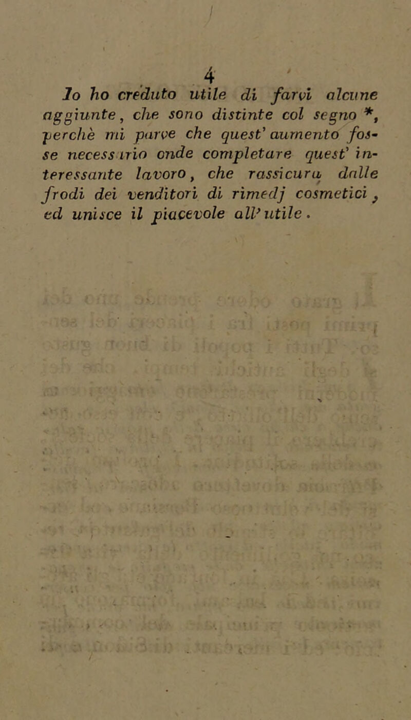 lo ho creduto utile di farvi alcune aggiunte, che sono distinte col segno 'perche mi parve che quest’ aumento fos- se necess trio onde completare quest’ in- teressante lavoro, che rassicura dalle frodi dei venditori di rìmedj cosmetici^ ed unisce il piacevole alPutile. > < 'Mi: ì