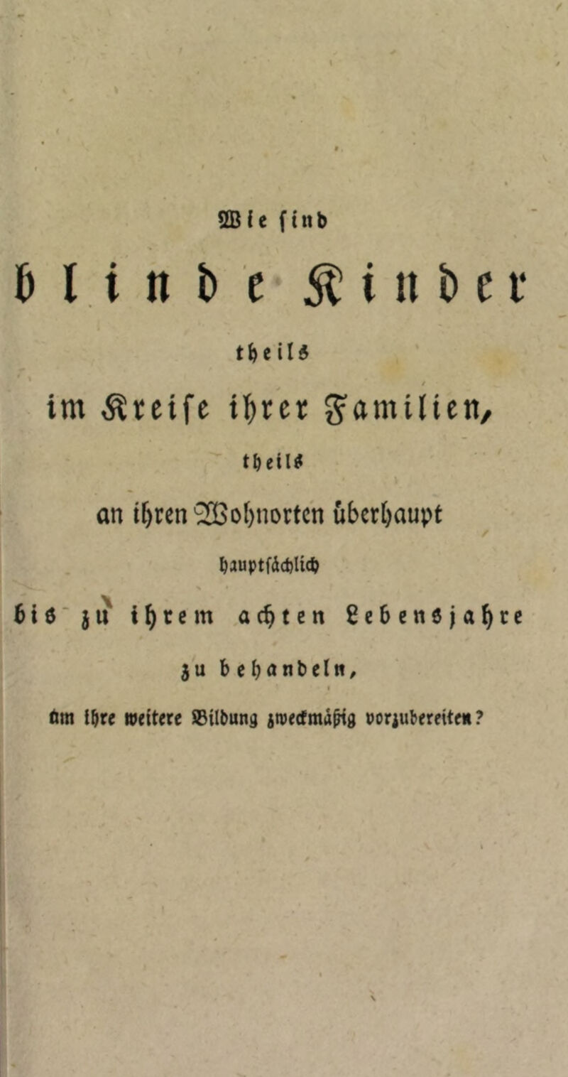 SBU (tnb M i n t) e ^ i ii b e i* ’ im Steife \\)in g^amilten, t&etl« an t^rcn'3[Bot)nortcn überhaupt ^auptfdcfcUtb btö'jU ibtein achten ßcbenejabce 5u b e I bm i^re weitere ißilbuns imecfmä^g voriubereiteti ?