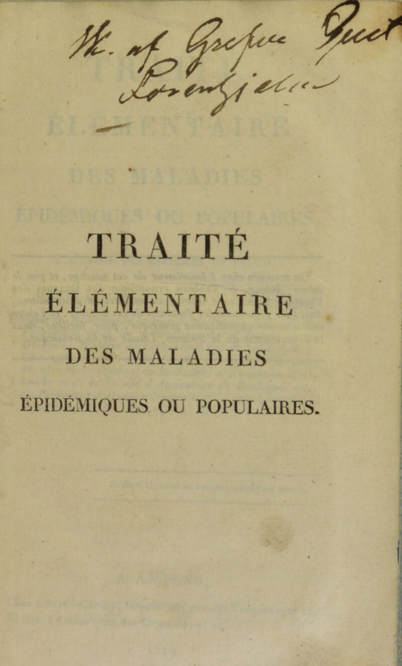 TRAITÉ ÉLÉMENTAIRE DES MALADIES ÉPIDÉMIQUES OU POPULAIRES.