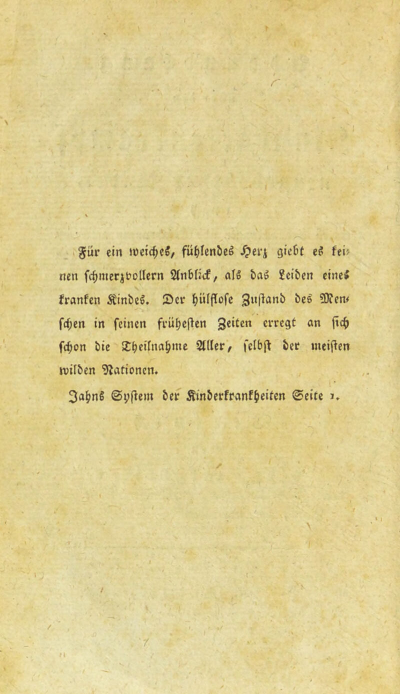 .Jur ein weic^cS, fii^tenbeä Sptv^ gic6t eö fei> neu fc^mecitodern SlnMicf, als &aS 2ci&cn einef franfen ÄinbeS. Scr ^)«Iftofc ?0icm fehlen in feinen fi’üi)c(lcn Seiten erregt an fc^on t)ie 2:^etfna^mc 2t(Ier, felbjl ter meinen tvifben Elationen. 3a^)nß ©pfiem öer Äinberfranfjiciten ©eite n