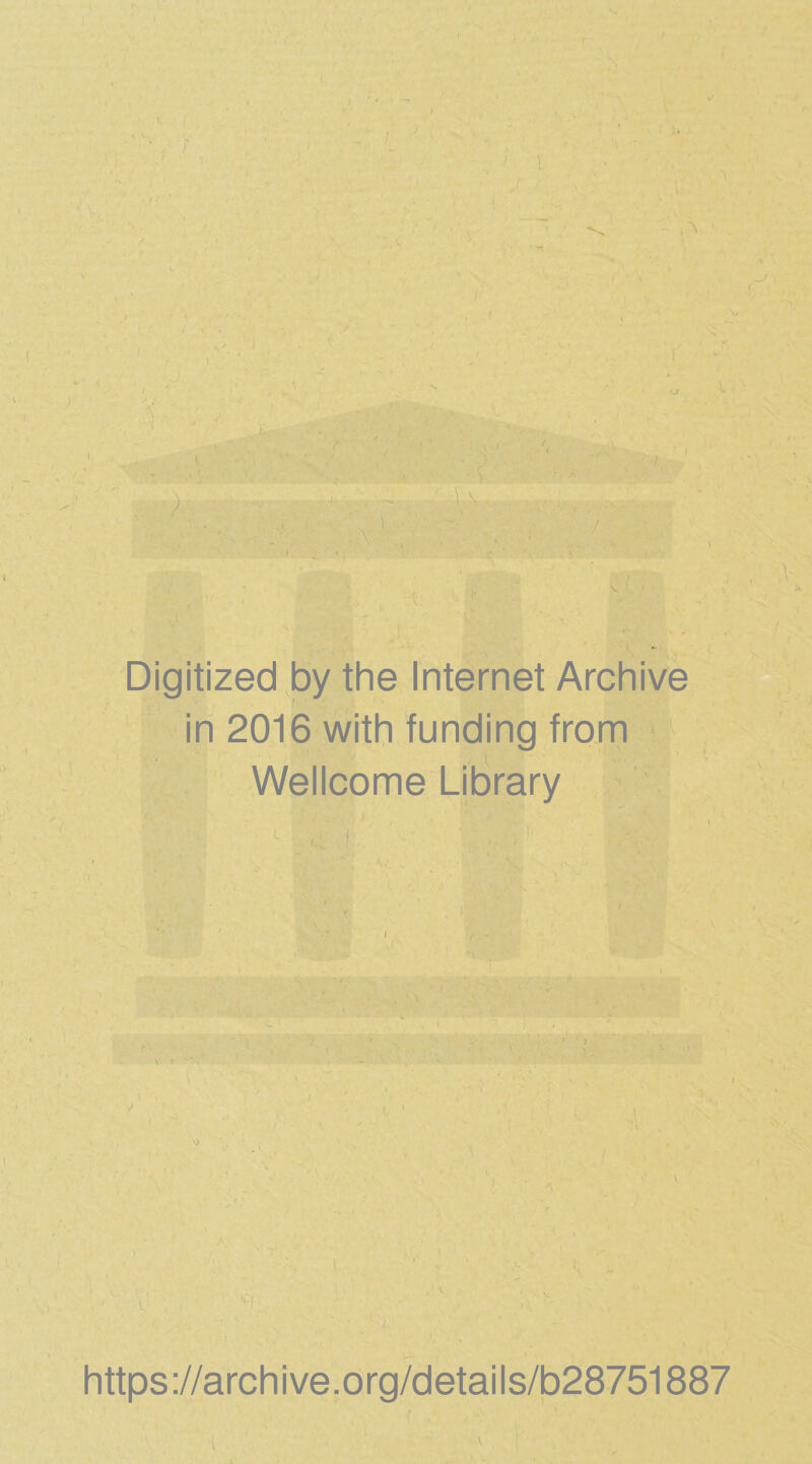 Digitized by the Internet Archive in 2016 with funding from Wellcome Library J • \j ' https://archive.org/details/b28751887