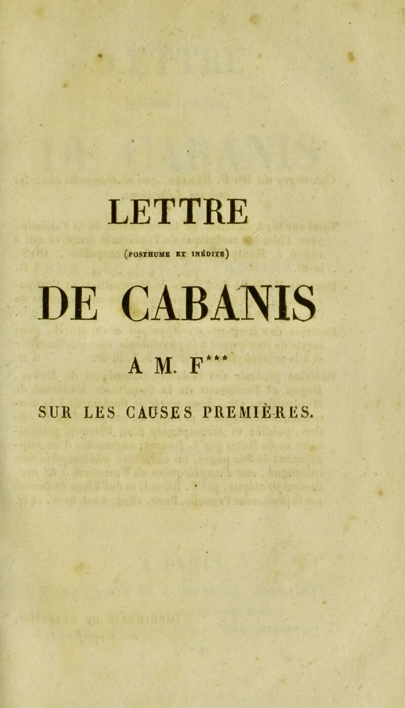 LETTRE (posthume et inédite) DE CABANIS A M. F* SUR LES CAUSES PREMIÈRES.