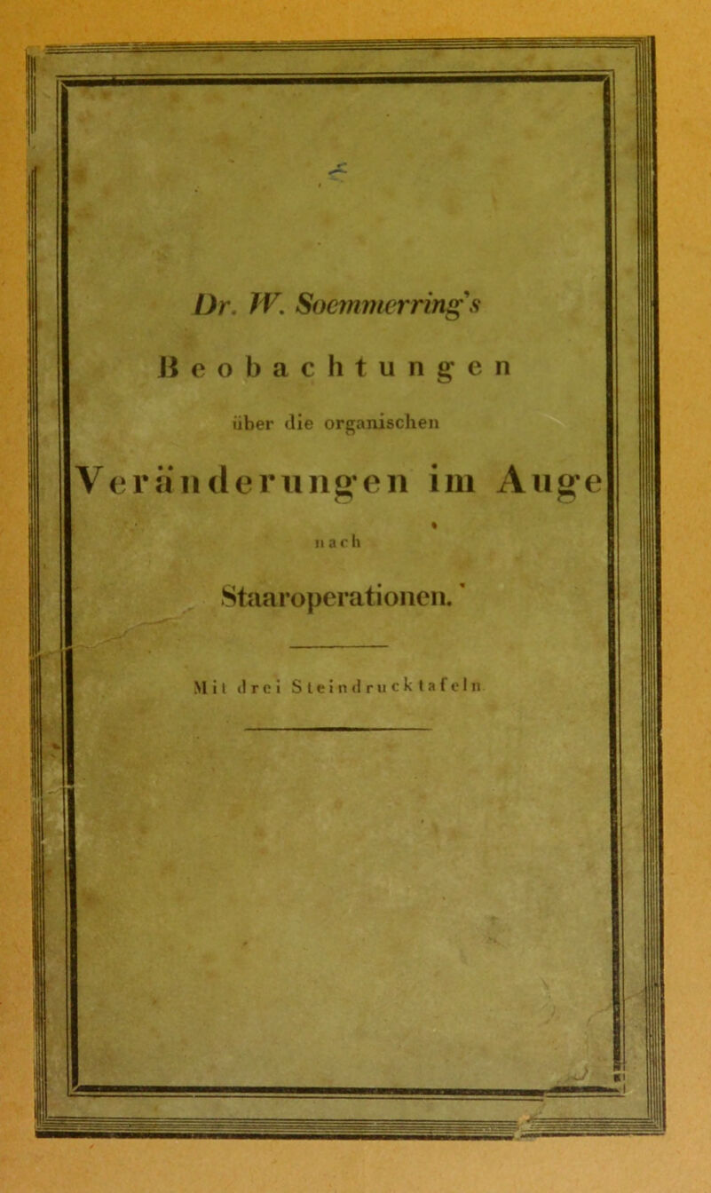 Beobachtunge über die organischen V e r i i n d e r 11 n g e n i m % nach Staaroperationen.' Mit drei Steindrucktafeln