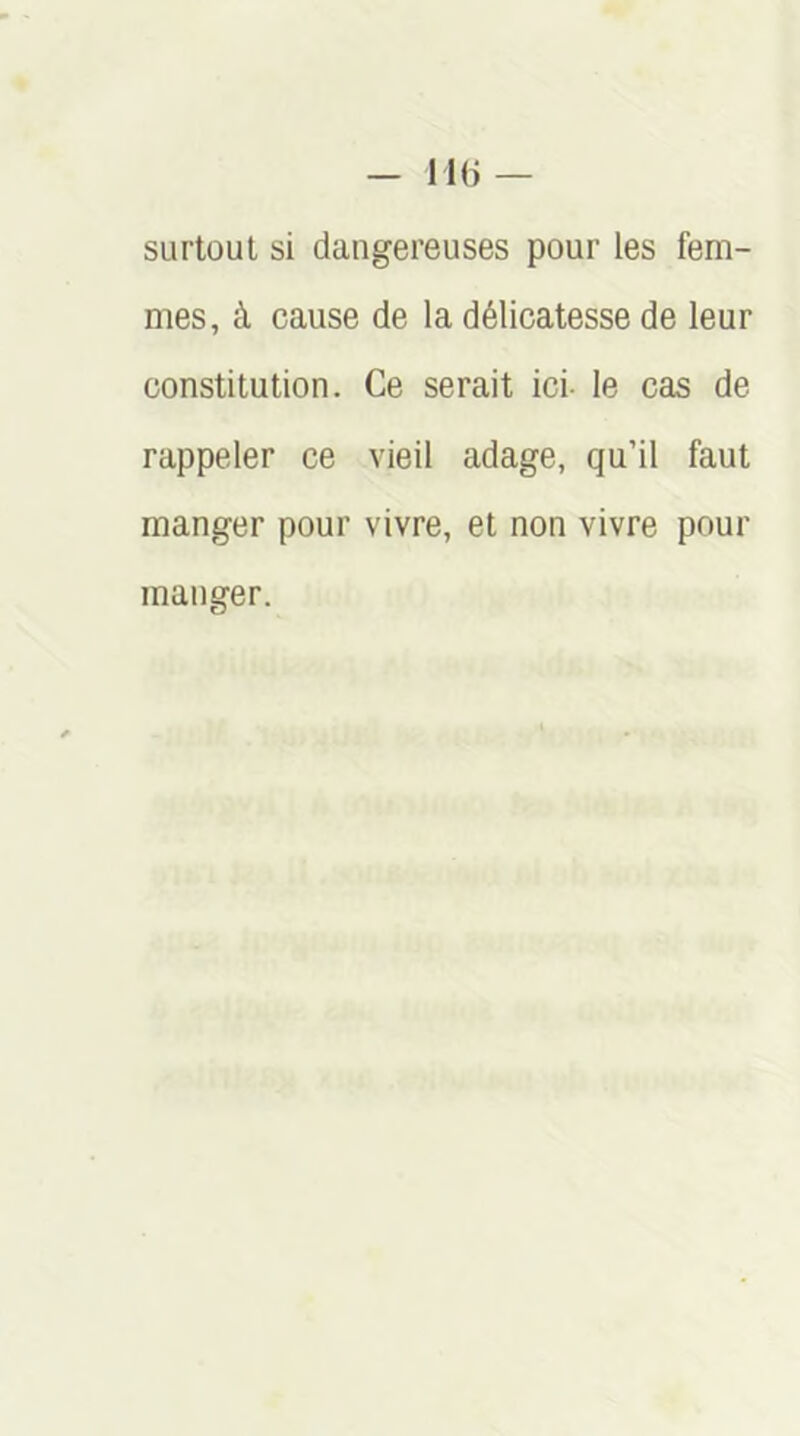 surtout si dangereuses pour les fem- mes, à cause de la délicatesse de leur constitution. Ce serait ici- le cas de rappeler ce vieil adage, qu’il faut manger pour vivre, et non vivre pour manger.