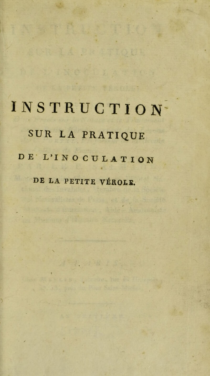 INSTRUCTION' SUR LA PRATIQUE DE L’INOCULATION « DE LA PETITE VÉROLE. \