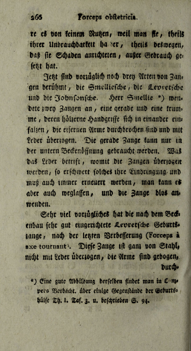 re el »on feinem Stufen> »eil man fit, tf)eil$ ti)rec Unbrau(t)bart(it &a ?er/ tbetis befmegen^ baß (te 0(i)abcn anri^^teten; außer @ei>rau(i) ge< fe^t i)at. 3e^t fittb »orjugllc^ nofb brei) 9IrtCit »on Jan» gen berühmt/ bie 6meUiefcbe, bie Ä-ctretfcbc unb bte ^obnfonfcfoe. ^err Bmcllte *) roeti. bete jwep fangen an, eine qerabe imb eine friim» me, beten l)öljerne «^anbgttffe tn einanbet euu faisen, bic etfetnen Qlrme bnrcb&rocijen finb nnb mit ?ebet übctjogen. 55ie getabc ^ange fann nur in bet untetn Secfen&itrtung gebtoncbt.merben. SEßaS ba! Sebet betrift, womit bte fangen ubetjoge« werben, fo erfcbwett foltbeJtbte ^inbtingnng-unb muß auch tminec erneuert »erben, man tann tt aber au^ n>egta{[en, unb bte ^ange bloß an* »enbem @ebr Diel totiüglitbef bat bie natb bem Q^ed* enbau febt gut eiugeticbtete Jlex>eetfd7e 0ebHtti» tange, nad) btt lebten »Setbeffetung (Forceps i Bxe tournant'. ©icfe Sange i|l gam oon @tabl, nic^t mitSeberübetiogen/ biebirme ftnb gebogen,. buccb« «} eine gute StBMIbung berfelbe» gnbet man t« C m» pere Si^cobdc^t. übet einige @egeug«nt>e betScbuttei bütfe ibb« >• 3« u. befeßtieben 94«