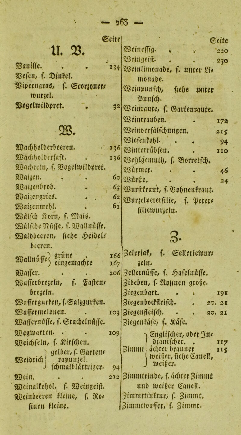 265 \ ©eite II. 23. ‘SJanille. . . 134 Sßefcn, f. ©infef. «Siperngrass, f. ©coräotter/ tourjel. SJogelhnlbvret. . 32 2B. fffiacT)f)oIbcr6eercu. - 136 SüacßboIDcrfaft. . 136 SSacbteln, f. SSogclivilbpret. SÖaijen. . . 60' SEßatsenl'fob. , 63 SSatjengrieö. . . 62 2öaijenmel)f. . 61 SÖJdlfd) Äortt, f. ffltai*. SffiiUfdje Wiffe, f. SBnUnuffe. SSalbbceren, fietye £cii>eU beeren. SffißUnuff^ (jtjgentflc^tc 167 S© aller. . . 206 SSGuffcrbrejeln, f. Saßen* brejeln. $©nffergurfeit,f.@aljgurfen. SBafierntelonen. . 103 S©a(Ternu|Te, f. ©tacbelnwffe. ©eite Söcrnefffa* . . 220 Söeingeifi. . . 230 Sßcitilimuriö&e, f. unter £i* monabe. ©efoj>itnfc&, fielje unter $unfd). SSctitraute, f. ©avtemaute. SSeintrauben. • 17* Setn»erfdlfd)utigcit. 2ij SEBicfenfol)!. . . 94 SEBinterrubfen. . no äöo&tgcmutb, f. QSorretfd). SEBürmer. . . 4 6 2Bür(Ic. . . 24 SGBurftfraut, f.55obneufraut. SBurjclpcterftite, f. ipeterr fiüettmrjelit. 3. Selertaf, f. ©ellerichuir; SericrnufTe, f. -Oaferituffe. 3tbeben, f- atofineit große. Siegenbart. . * 191 Stegenbocfffeifcß. . 20. 21 Stegenfleifcl). . . 20. 21 Siegenfdfc, f. Ädfe. SCegtvartcn- • SEßeicbfeln, f. Äirfcficit. 1 gelber, f. ©arten« SBetbrid) rapunjel. J fc&malbldttriger- $©ein, Sfficinalfobol, f. SÖetngetft. Steinbeeren Flcine, f. $Xo* fiticn Flcine. 10? -| Cnglifdjer, oberen* bianifeber. . 117 Sintntt achter brauner 115 toeißer, ficbeCanell, 94 J weißer. 212 Simmtrinbe, f. dcf;ter3inimt unb tveißer ©anell. |3tmmttinftur, f. Sirnmt. ISintnitroaffer, f. Simmt.