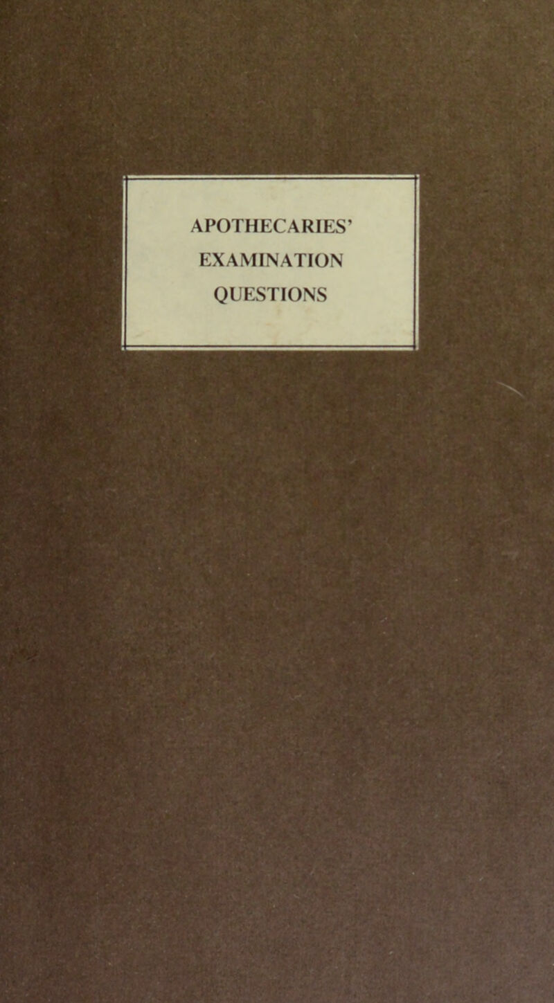 APOTHECARIES' EXAMINATION QUESTIONS