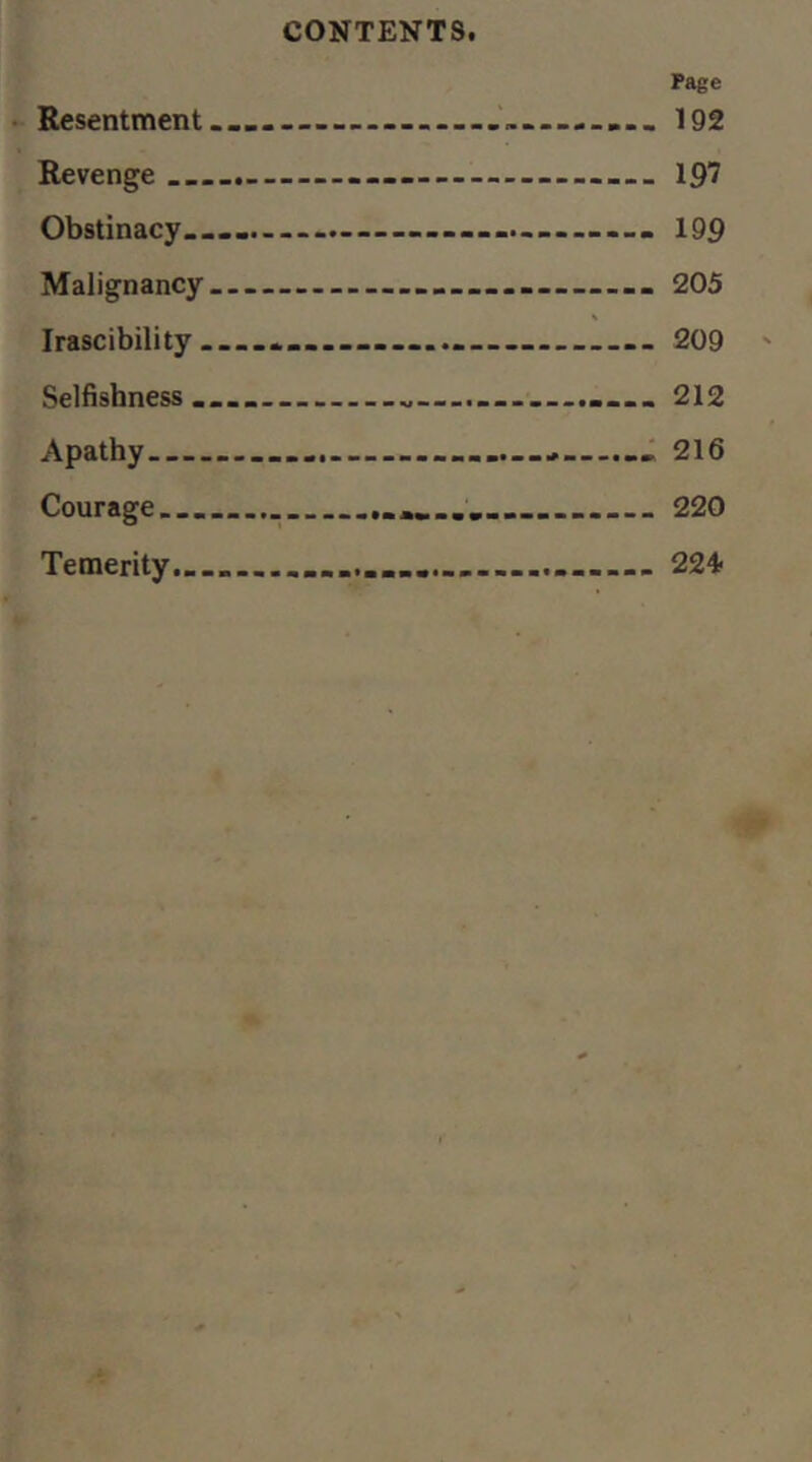 Resentment Revenge Obstinacy.. Malignancy Irascibility, Selfishness . Apathy Courage... Temerity... Page ... 192 — 197 199 ... 205 ... 209 ... 212 ... 216 ... 220 ... 224