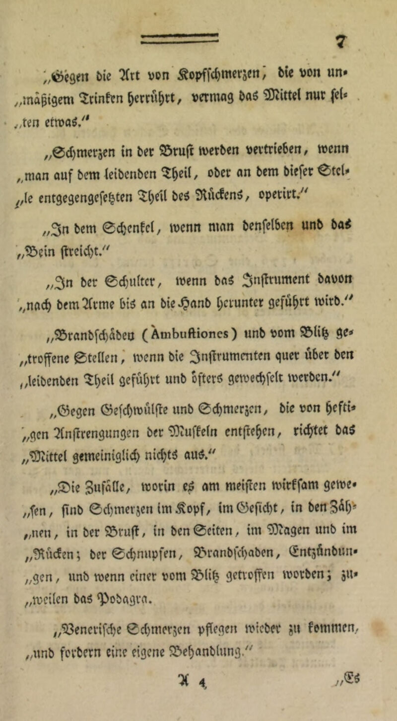 bk 7Ut von Äopffc^mcrsen; btc von un* ,,ma^i9cni5rinfcn^crr%t, vermag baö iSiittcl nur fe(* . • ^,ten ctivaö/' „0d)mcr5en in bet SSruft tvetben vertrieben, wenn ,,man auf bctti ieibenben ^^ci(, ober an bem biefer Ctcl* ^,(e cntgegcngefe^ten '^i)etl be^ SHi^cfenä, opetirt/' /,3n bem 0c^cnfc(, wenn man benfelbcn unb bai V,Söcin (lrcici)t „3n bcr 0cbu(tcr, wenn ba^ ^nflrument bavon ',,nac^ bem^frme biö an bie^anb l;ciunter geführt wirb, „95ranb[d)äbco (Ambuftiones) unb vom 95li^ ge* ,,troffene Stellenwenn bie ^nflrumenten quer übet ben ,,leibenben ^^eil gefuf^rt unb ofterö gewecbfelt werben. „©egen ©efcf)wül|le unb 0d)meräcn, bie von ^efti* '„gen ^inftrengungen ber ^lUffetn entfielen, richtet ba$ „’Diittel gemelniglid) ni^tö au^. „S)ie SufaOe, worin eö am meifien wirffam gerne« „fen, ftnb 0d)mcrjen (m ^opf, im ©cftd)t, in ben „neu, in bcr SÖruft, in bcn0eiten, im ‘iDtagen unb im „?Hüden; ber 0cbnupfen, 9>ranbfd)abon, (Sntjönbun« „gen, unb wenn einet vom ^(i^ getroffen worben; äu» „weilen baä ^obagra. „^enerifd)e 0d)mcrjen pflegen wteber s» fommen, „unb fevbern eine eigene S&cf)anblung. K 4 j