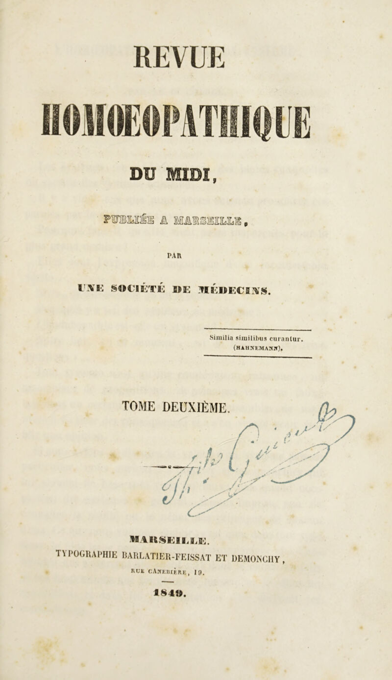 REVUE DU MIDI, PAR l 'K SOCIÉTÉ UE ]?IÉDECa!VS. Similia similibus curanlur. (HAHPÎEMANîr). MAItSEILLi:. TYPOGRAPHIE BARLAT1ER-FEISSAT ET DEMONCHY, RUE CA^EIUÈRE, 19. *84».