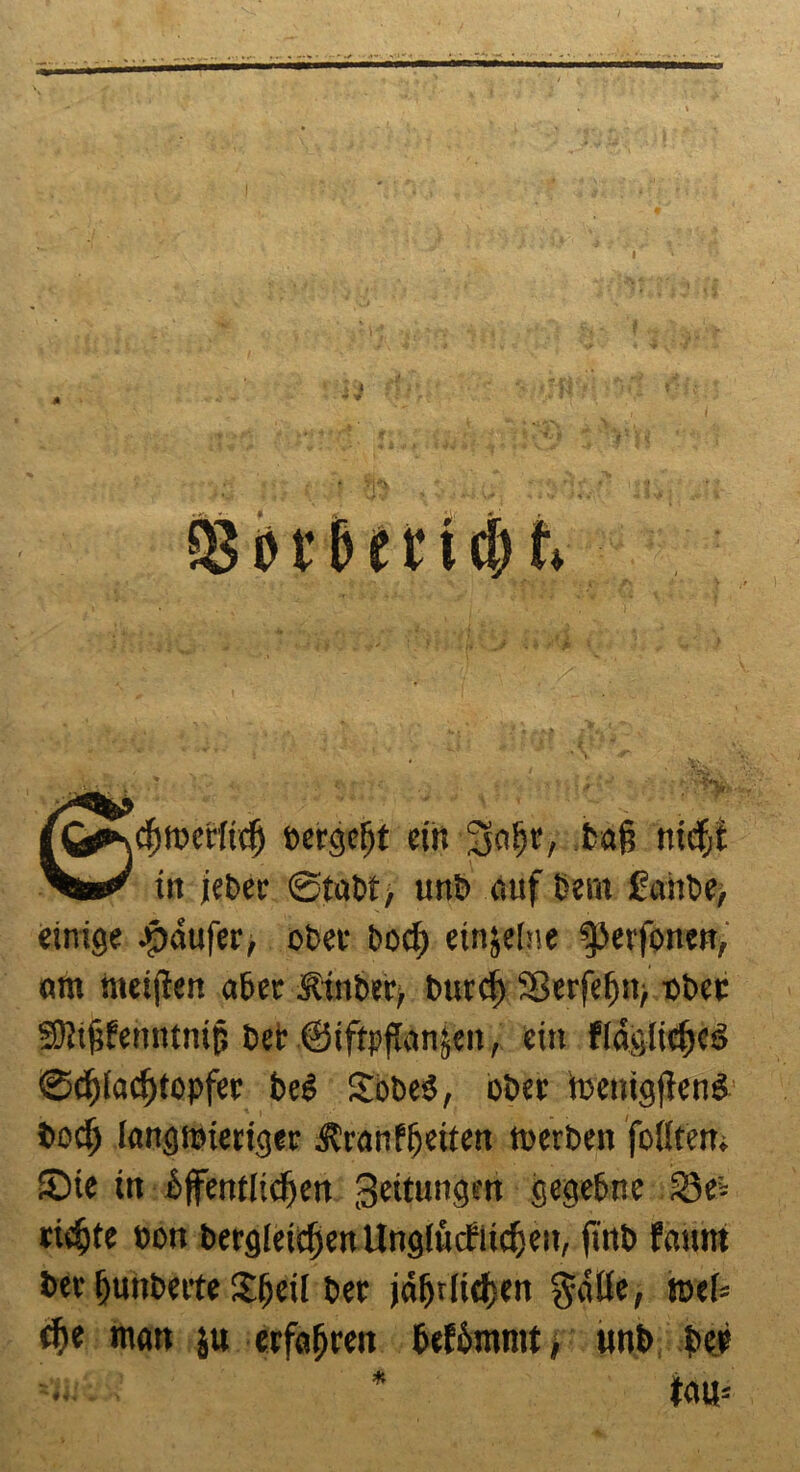 toMrcctftrfj »ergebt cir. tafi ntcf;f in ieDer Statt/ tmb auf Cent fairbe, einige Jpdufer, ober i>od) einzelne $>erfone»t, am tneijien ater Äinber, burd) Sßerfeljn; ober Pttjifenntnip Der ©iftpflanjen, ein ftacslicfjed Scf)lad)topfer beg SbbeS, ober WenigfienS bodj langwieriger Ärattf (jetten werben feilten, ©ie in öffentlichen 3eitungm gegebne 33e;= richte bon becgletdjen Unglitcfiidjeu, (inb faum ber fjunberte $(seil ber jdfjtltctjen gdlle, roel» t^e man ju erfahre« befbmmt, unb b« ja«»