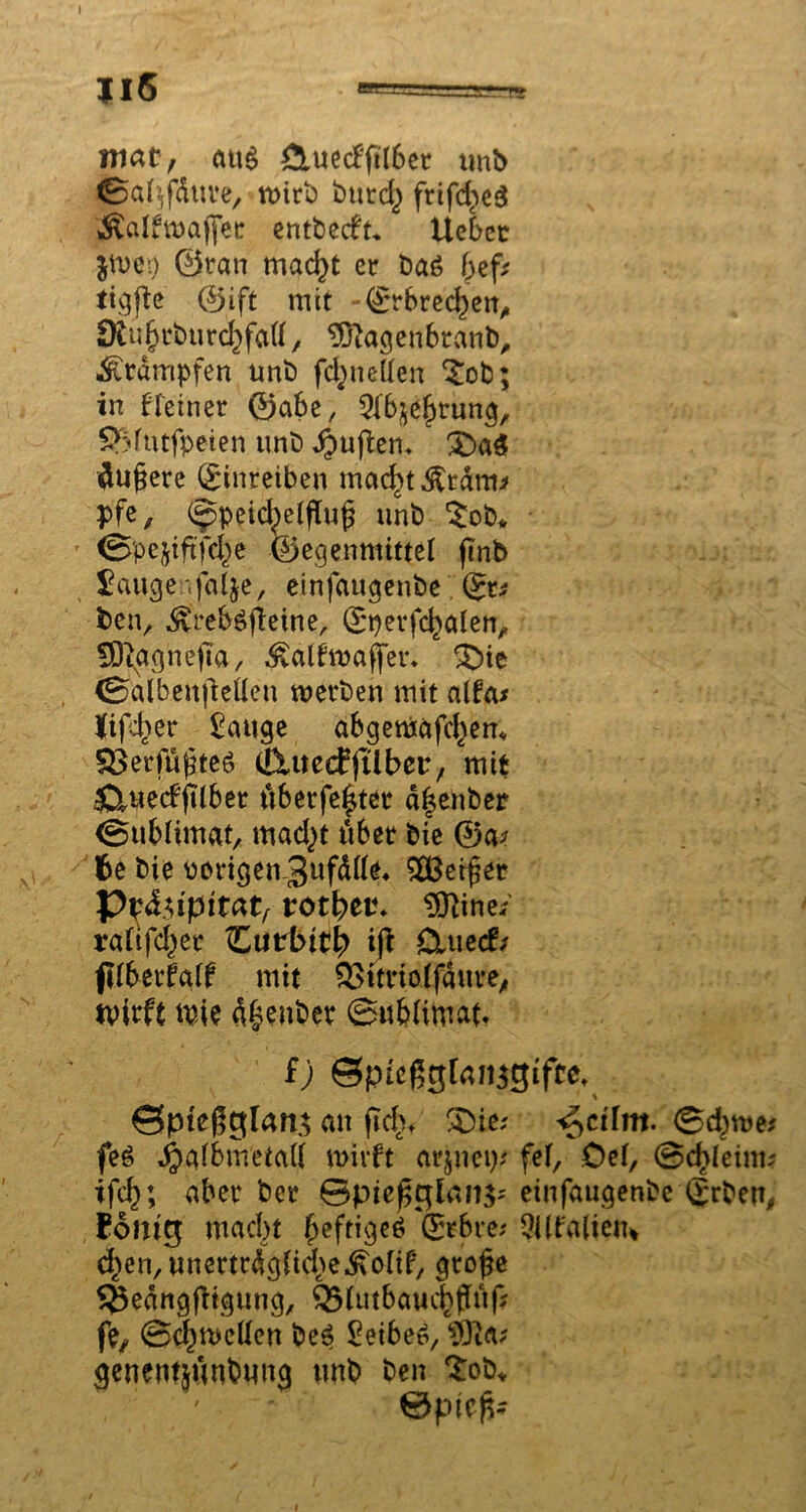 Jl5 «======2-?!* niat, au$ ftuecfftlbet unb <Sal$fdure, tt>irb burcl) frifdieä jÄalftöaffet: entbecft. Uebec jmen 0ran mad)t er ba6 bef; tiefte 0ift mit grbred)en, SKubrburd^fall, 9ftagenbranb, Stampfen unb fcfynellen £ob; in fleiner 0abe, Qffyeljrung, SMutfpeien unb $uften. £>aS 4u§ere ginreiben macf)t,&tdm* pfe, (ippekfyelüuj? unb ^ob* ©pejiftfcffc Gegenmittel finb Sauge ;falje, einfaugenbe gt* fcen, Ärebdfleine, gperfcfealetr, SKggnefta, $alfwaffet. 3bie (SalbenjMen werben mit alfa* Kipper £auge abgemafdjem £}erfu£te6 (DusecFjilber, mit £iuecfjtlbet überfettet d^enbet (Sublimat, mad^t über bie Gaf¬ fte bie vorigen Jufdde* £Öerf?er Vv&$ipitaif totfytv. ^ine/ raltfdjjet Curbttb ifi Cluecf; fllbetfalf mit 33itriolfdure, tvitft mie dtenber (Sublimat. f) ©ptßßgtandgifte. % ©pteßglans an jTd). -Die; ^ctlm. (Sd^we* fe6 ^albmetall wirft arjnem fei, Del, @cf>leinu ifdr, aber ber 0pief$glan$* einfaugenbe geben, Fomcj mad>t ^efti^eö grbre; 51 Italien» cben,unertrdglidbe^olif, grofe Sgeangfügung, Q5lutbauctflüf* fe, (Sexwellen beS £eibe6, 9)ia? genentjünbung unb ben tob* ©plcfc