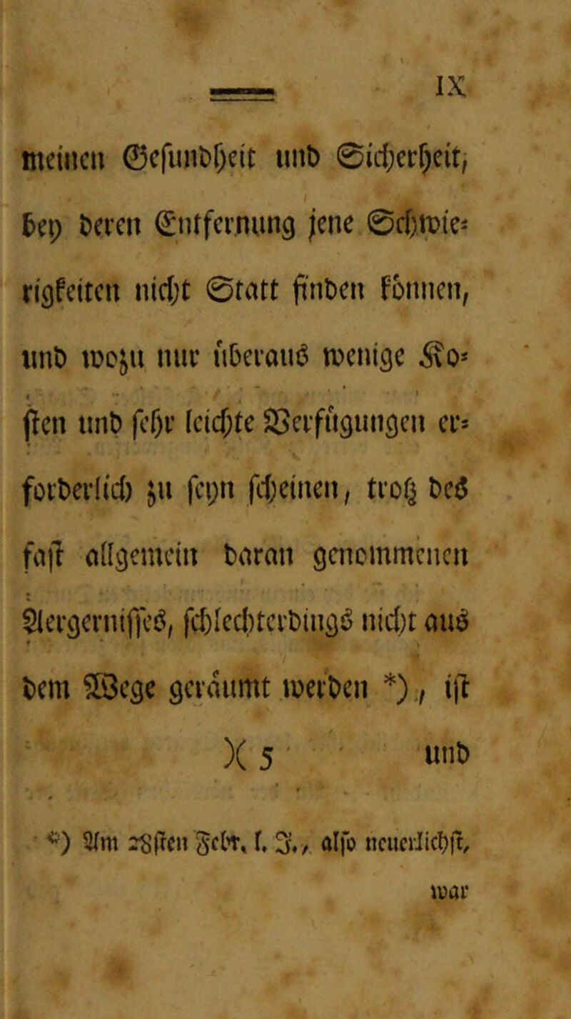 meinen 0efunt)r)eit nnb 0id;erf)cit, hü) t)ei'en Entfernung jene 0cf)m(e^ rigfeiten nicl;t 0tatt fi'nben fonnen, iint) mcju nur uberauö menige 4 ffen mit) feftr Icicf;te SSerfngungen er* fort)er((d) ju fci;n fdxinen; trofj M fu|T (idgemcin bnran gmemmenen ^ergerniffciJ, fd)Ied)tcrt)iiig^ nid)t auö tem 5ß3ege geräumt merken ifl )(5 Stm rSfIcn öcK t. %, alfc» ncuciJicljft, iuai‘
