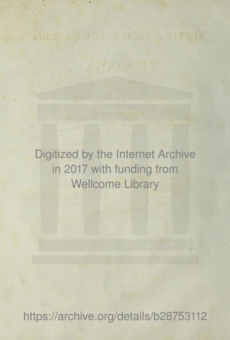 Digitized by thè Internet Archive in 2017 with funding from Wellcome Library https://archive.org/details/b28753112