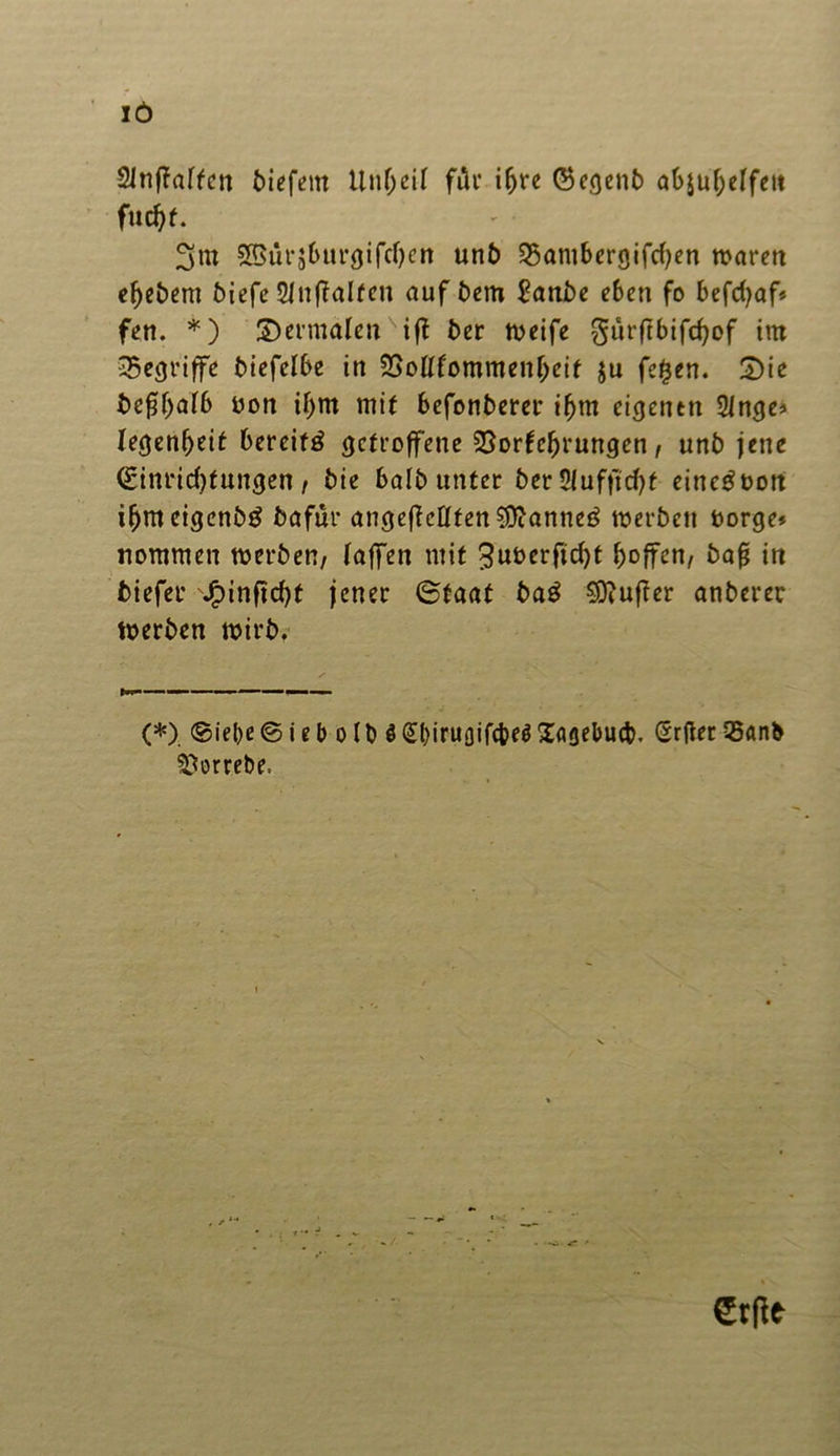 IÖ SInffaffcn öiefem Unreif ftli* iljre ©cgenb ab$uf;elfen fudjt. 3m S$ürsburgifd)cn unb 25ambergifd)en waren efjebem biefe 91uftalfen auf bem £anbe eben fo befdjaf* fen. *) dermalen iff ber weife gurftbifc^of im begriffe biefelbe in 2Sotttommen()eif $u fe£en. S)ie bcfljalb öon ifjm mit befonberer ifjm eigentn Slncje* Iegenljeit bereift getroffene SSorfcfjrungen, unb jene <£inrid)fungen, bie baibunter berSlufftd)t einegoon iljmcigenbtf bafur angeff eilten Sftanneg werben borge* nommen werben, (affen mit 3ut>crftd)t hoffen, bafj in tiefer J|pinftd)t jener (Staat ba£ Puffer anberer Werben wirb. (*). (Siebe © i e b o l b $ (£l)iru<jifcbegXflflebucb. Srfter 35anb ^orrebe. €r(le