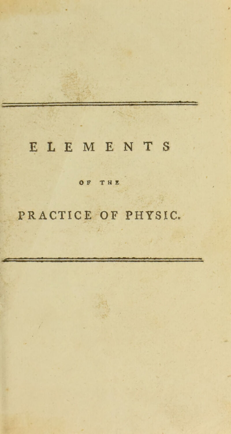 ELEMENTS OF THE PRACTICE OF PHYSIC. I