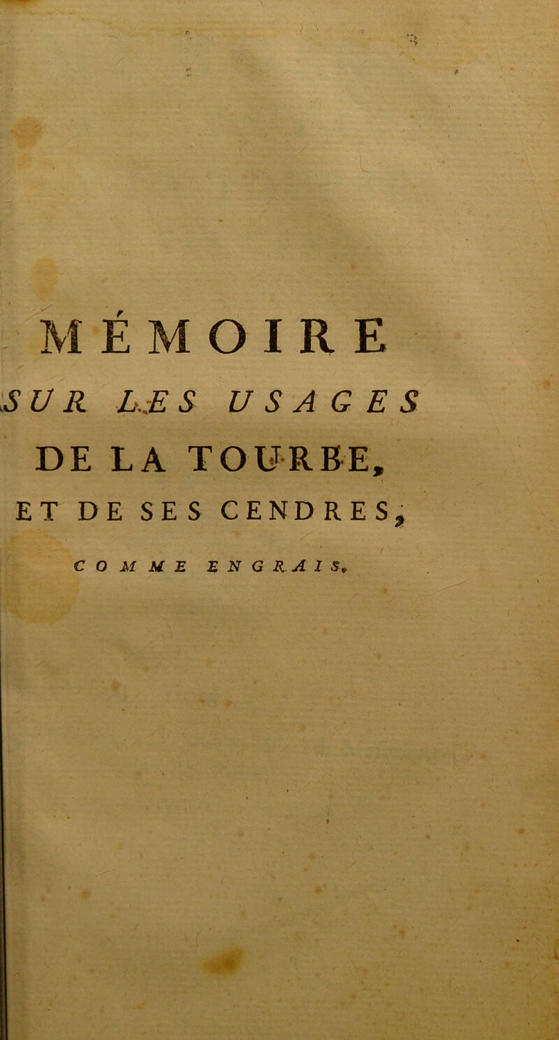 MEMOIRE SUR U£ S USAGES DE LA TOURBE, ET DE SES CENDRES,