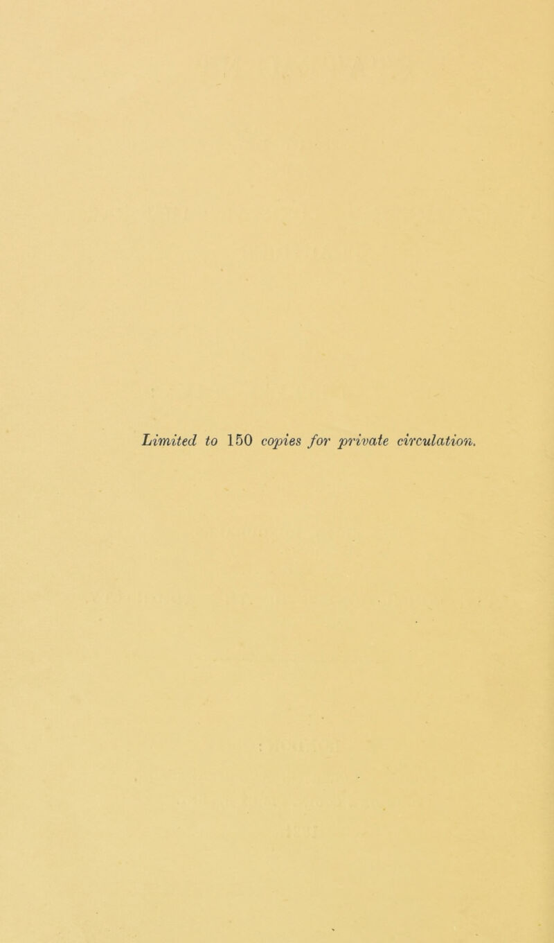 Limited to 150 copies for private circulation.