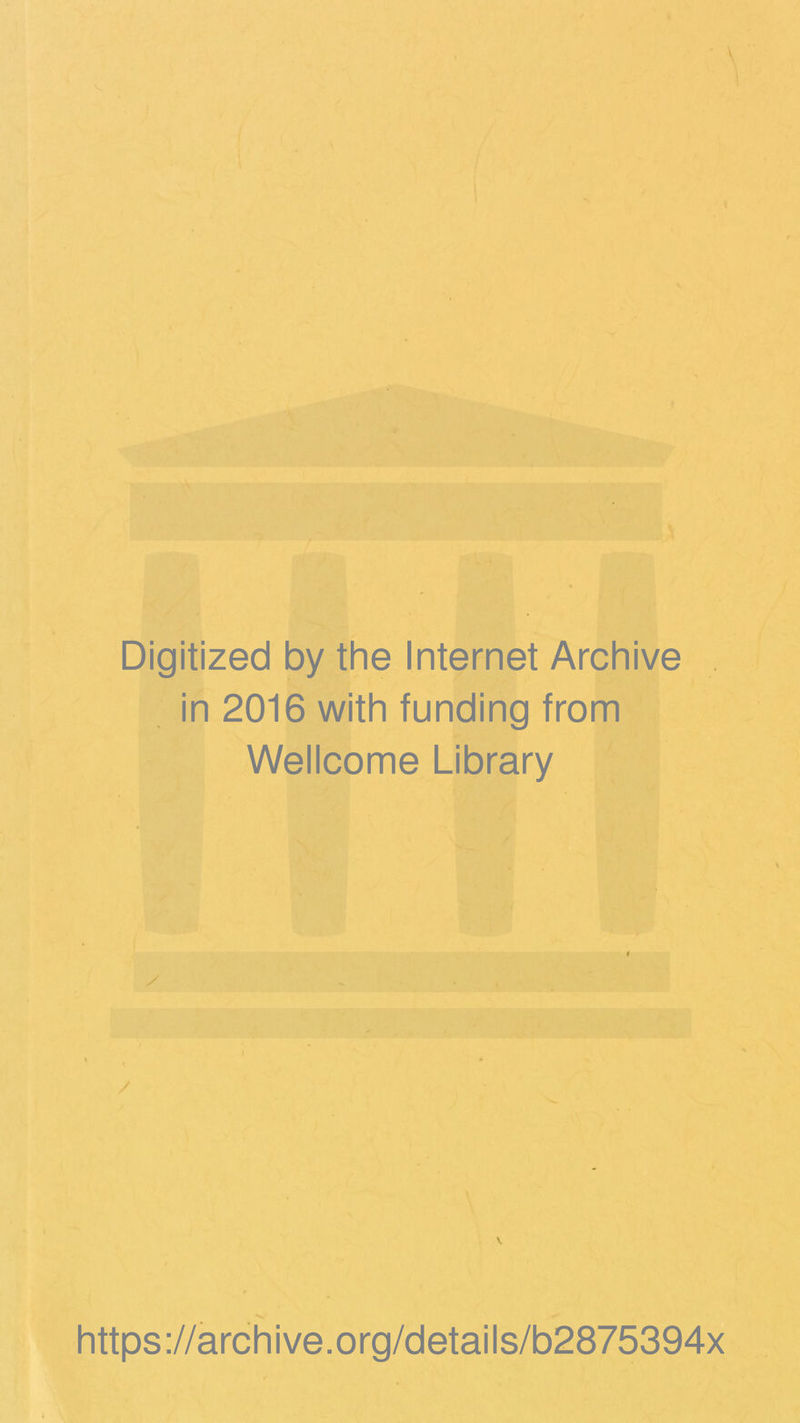 Digitized by the Internet Archive in 2016 with funding from Wellcome Library / V https://archive.org/details/b2875394x