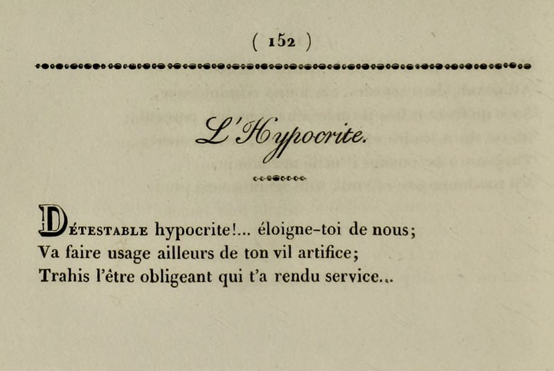 ( »52 ) 7//ia€rtùe. «-c-«« »«-«>■ iO^ÉTESTABLE hypoci'ite!... éloigne-toi de nous; Va faire usage ailleurs de ton vil artifice; Trahis l’étre obligeant qui t’a rendu service...