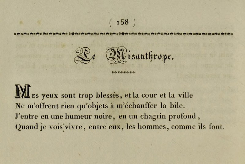 ( ) iiîJÎEs yeux sont trop blessés, et la cour et la ville JNe m’offrent rien qu’objets à m’échauffer la bile. J’entre en une bumeur noire, en un chagrin profond , Quand je vois'vivre, entre eux, les hommes, comme ils foui.