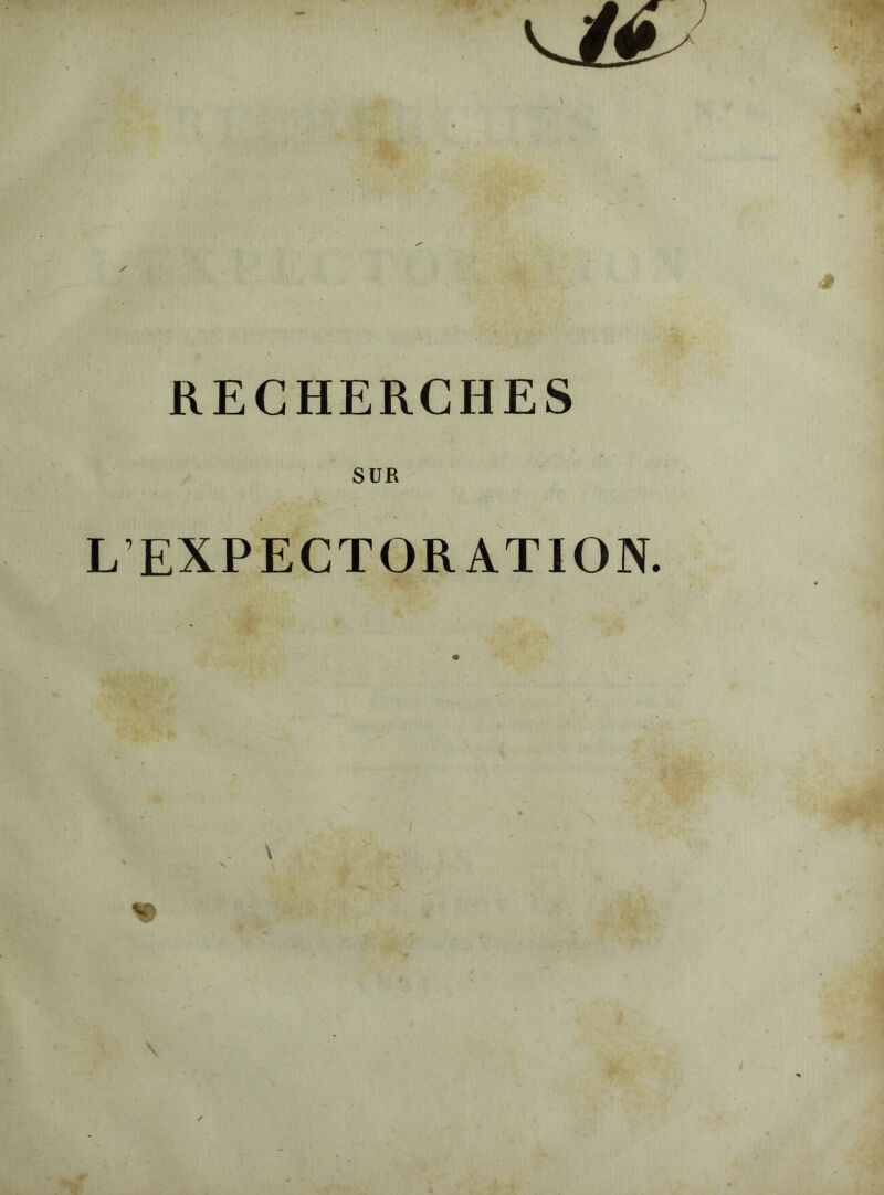 RECHERCHES SUR L’EXPECTORATION.