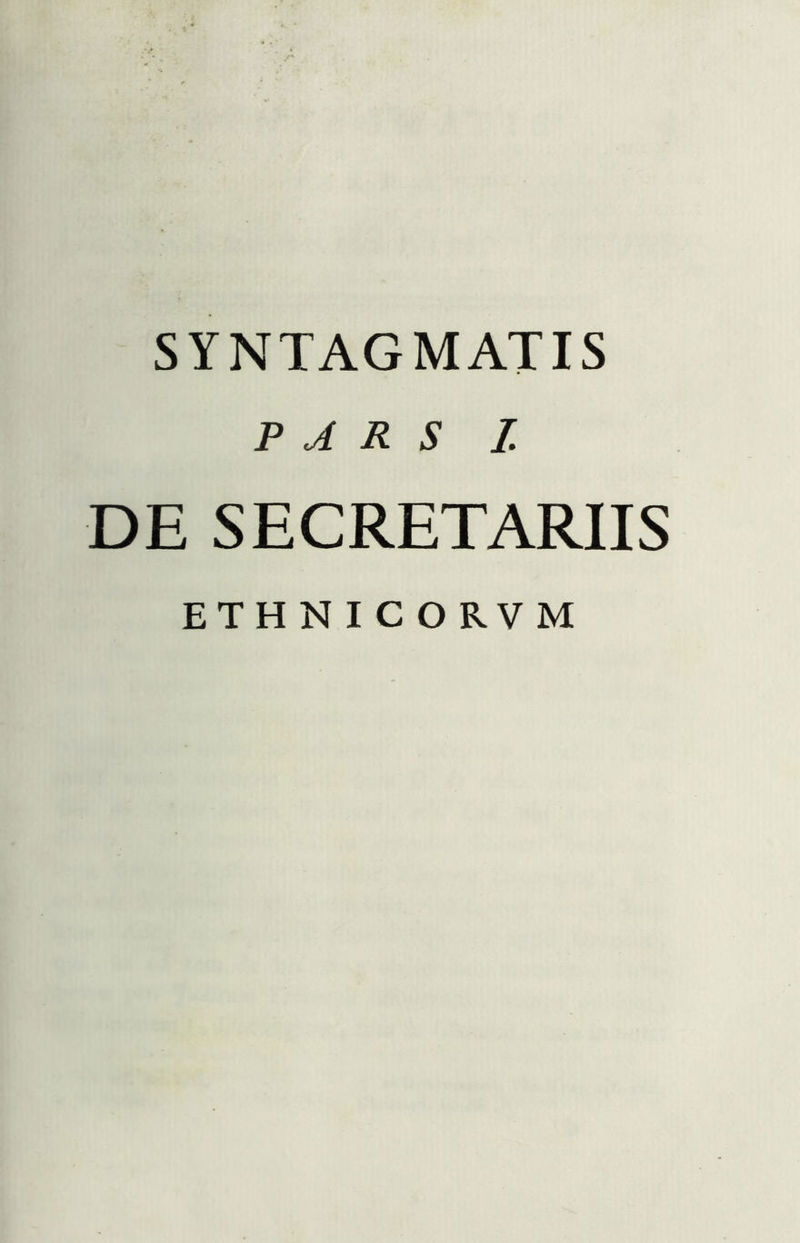 SYNTAGMATIS PARS I. DE SECRETARIIS ETHNICORVM