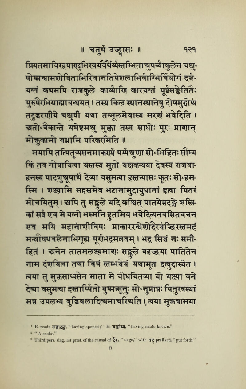 II ■'3vsra: II 'l^'l ^ HirJiii r«!i jurr^ra I rwt s3 \ dj.g<,<ul^ ^ H^f<rd I ^•^5|ii% wfiT <1^51 Wf^: tiT: mw nO \0 \ wfe NTwr^rtT II d IdlUA M^'««!! I ^WT ■fis (T^’Tt'nftm ^ ■Mlijdi'il'MI THI'^- ^<fPTre; ^-ih- ftrt I ?jW« »<^Ri^<i.i^MRi fm -ftrfrt Hdr<dlddfi<dddd ^ Tift Tl^lHTiftft^: in^lX’il«!!Ai:i|f«<l?T*l^ Tl4!MydSdl(*lJ[Hl MlSd^HddH ' ^ 'ftft ^- %i I ^ftri dldH'^aj)«H!i: ?rf^ mfdd^ Tim <,ajri|Hl cTin ft^ ?tl»ftii TTOirpi I mr ^ g3RT5#TT Tmn % ^iftcrm ^ d^Hrtll ^li^lfft-^ ft^<'=«jt| i Tra c!<?5 I f<r^H I ^ R'iifh 1^ r^ ' K. reads dgld^, “ having opened ;” E. d'^UJ, “ having made known.” ^ “ A snake.” ® Tliird pers. sing. 1st prmt.of the causal of '^, “ to go,” with '3^ prefixed, “put forth.” R