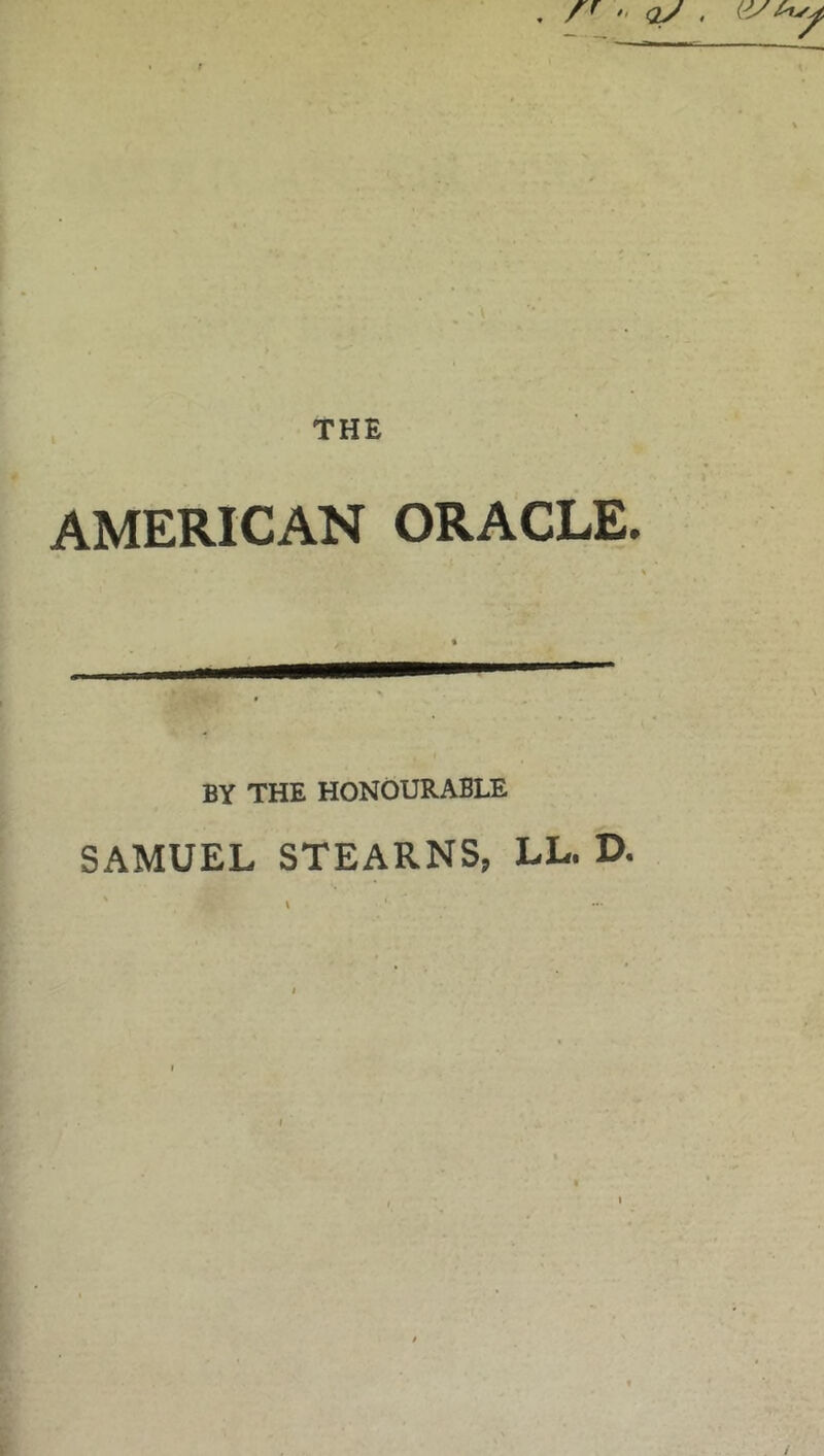 . ft : Of . THE AMERICAN ORACLE. ——— i ' — > • \ BY THE HONOURABLE SAMUEL STEARNS, LL. D.